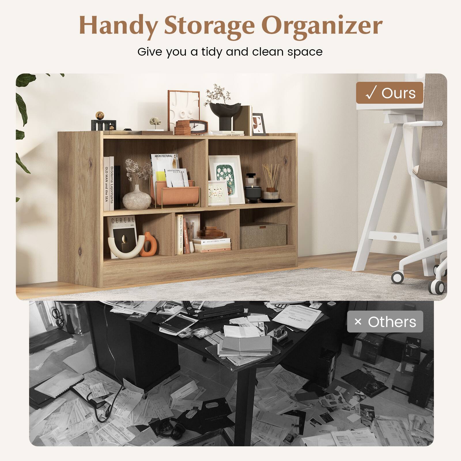 Handy Storage Organizer  
Give you a tidy and clean space  

Ours  

Others