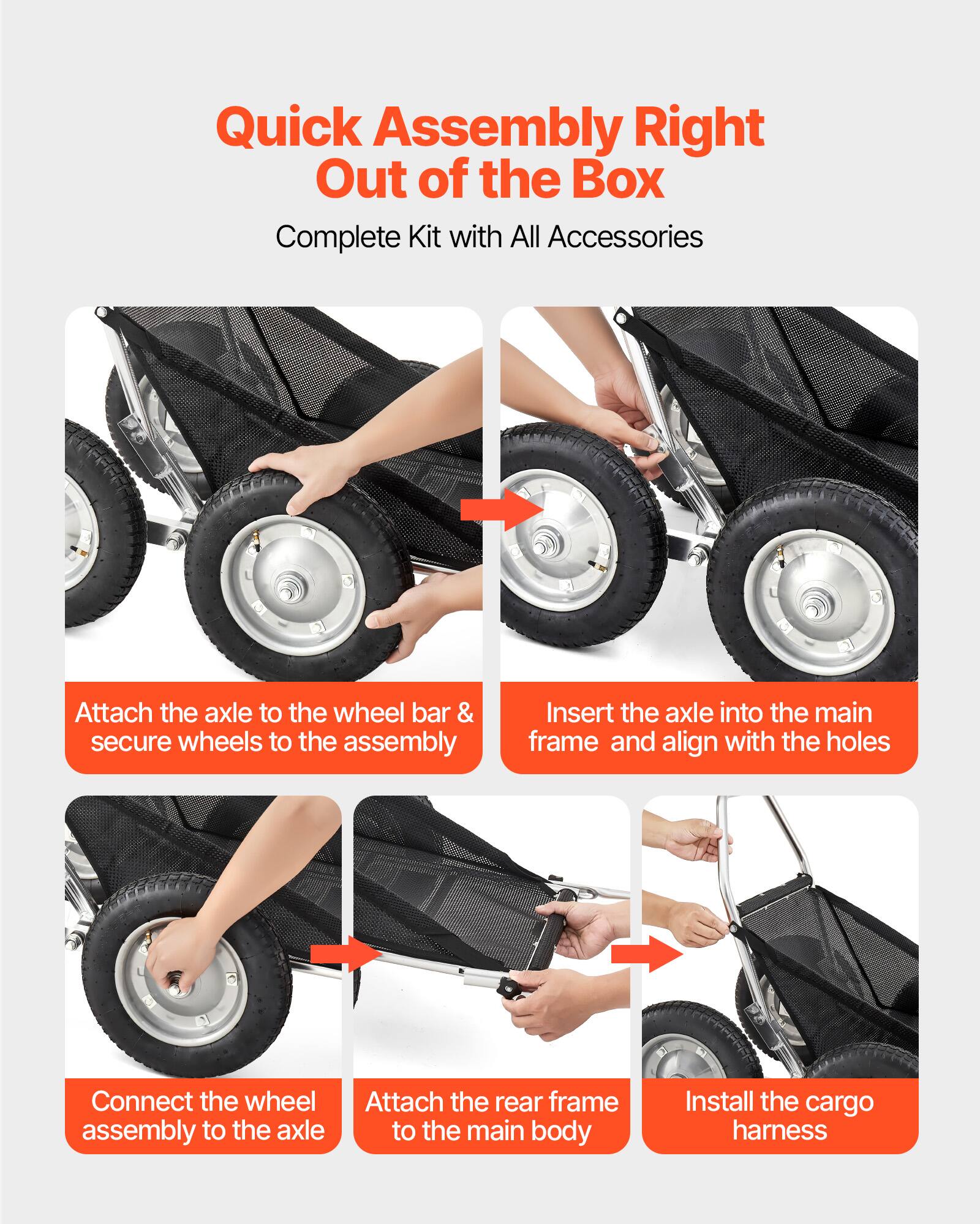 Quick Assembly Right Out of the Box  
Complete Kit with All Accessories  

1. Attach the axle to the wheel bar & secure wheels to the assembly  
2. Insert the axle into the main frame and align with the holes  
3. Connect the wheel assembly to the axle  
4. Attach the rear frame to the main body  
5. Install the cargo harness