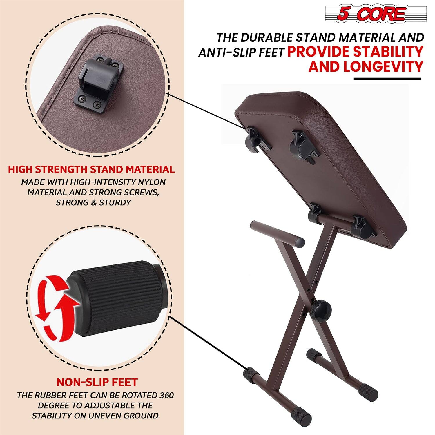 5 CORE
THE DURABLE STAND MATERIAL AND ANTI-SLIP FEET PROVIDE STABILITY AND LONGEVITY
HIGH STRENGTH STAND MATERIAL MADE WITH HIGH-INTENSITY NYLON MATERIAL AND STRONG SCREWS, STRONG & STURDY
NON-SLIP FEET THE RUBBER FEET CAN BE ROTATED 360 DEGREE TO ADJUSTABLE THE STABILITY ON UNEVEN GROUND