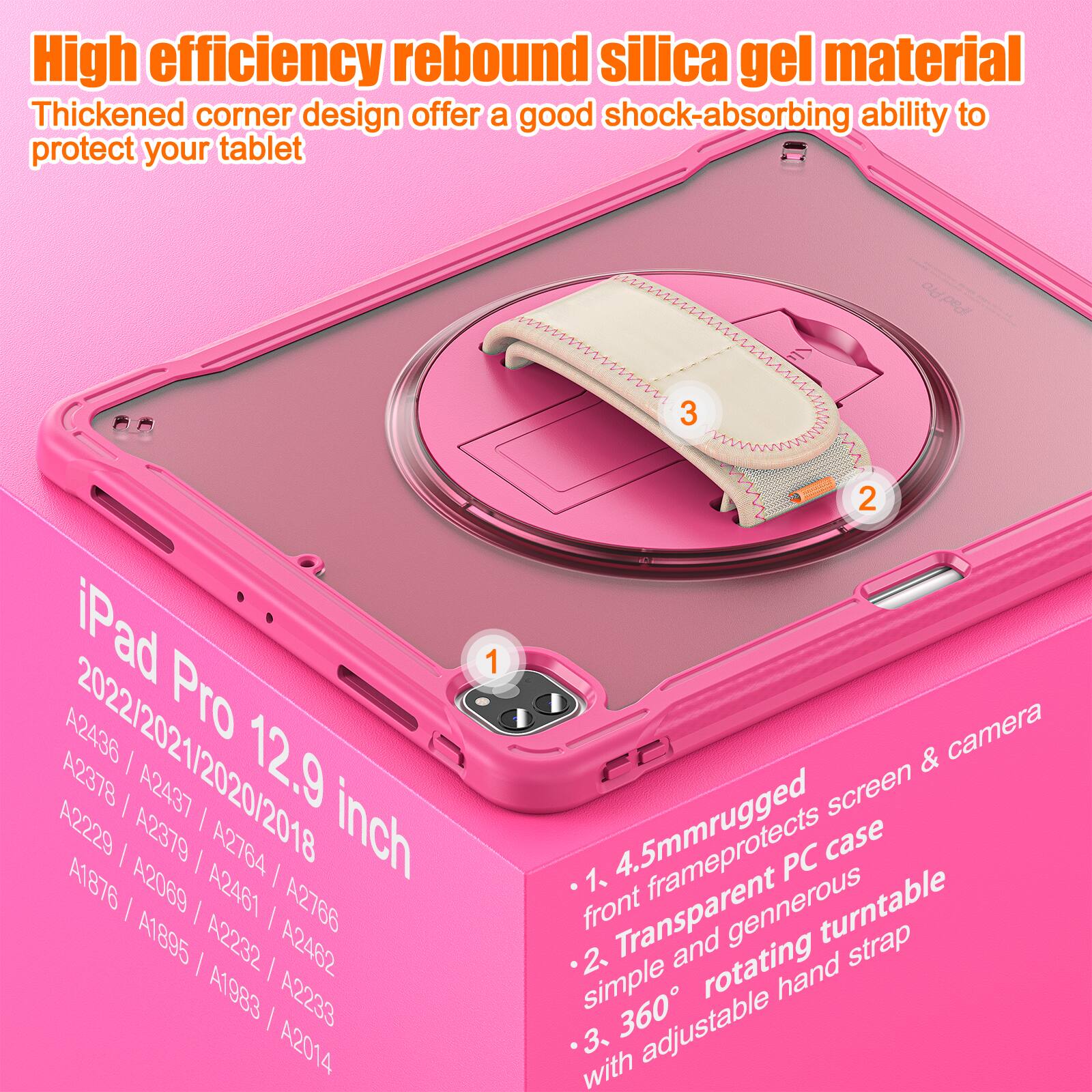 High efficiency rebound silica gel material. Thickened corner design offers a good shock-absorbing ability to protect your tablet. 

iPad Pro 12.9 inch 2022/2021/2020/2018 
A2436 / A2437 / A2378 / A2379 / A2764 / A1876 / A2069 / A2461 / A2766 / A1895 / A2232 / A2462 / A1983 / A2233 / A2014

1. 4.5mm rugged front frame protects screen & camera
2. Transparent PC case simple and generous rotating turntable
3. 360° adjustable hand strap