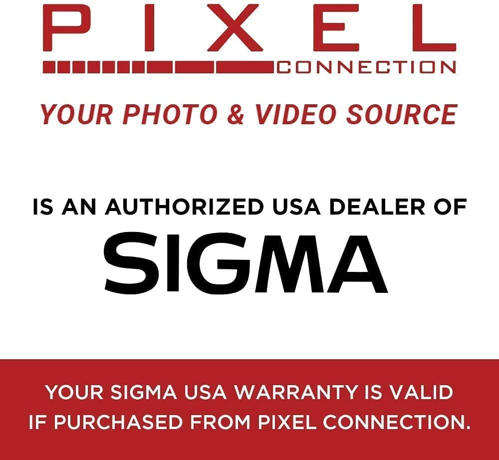PIXEL CONNECTION  
YOUR PHOTO & VIDEO SOURCE  

IS AN AUTHORIZED USA DEALER OF  
SIGMA  

YOUR SIGMA USA WARRANTY IS VALID IF PURCHASED FROM PIXEL CONNECTION.