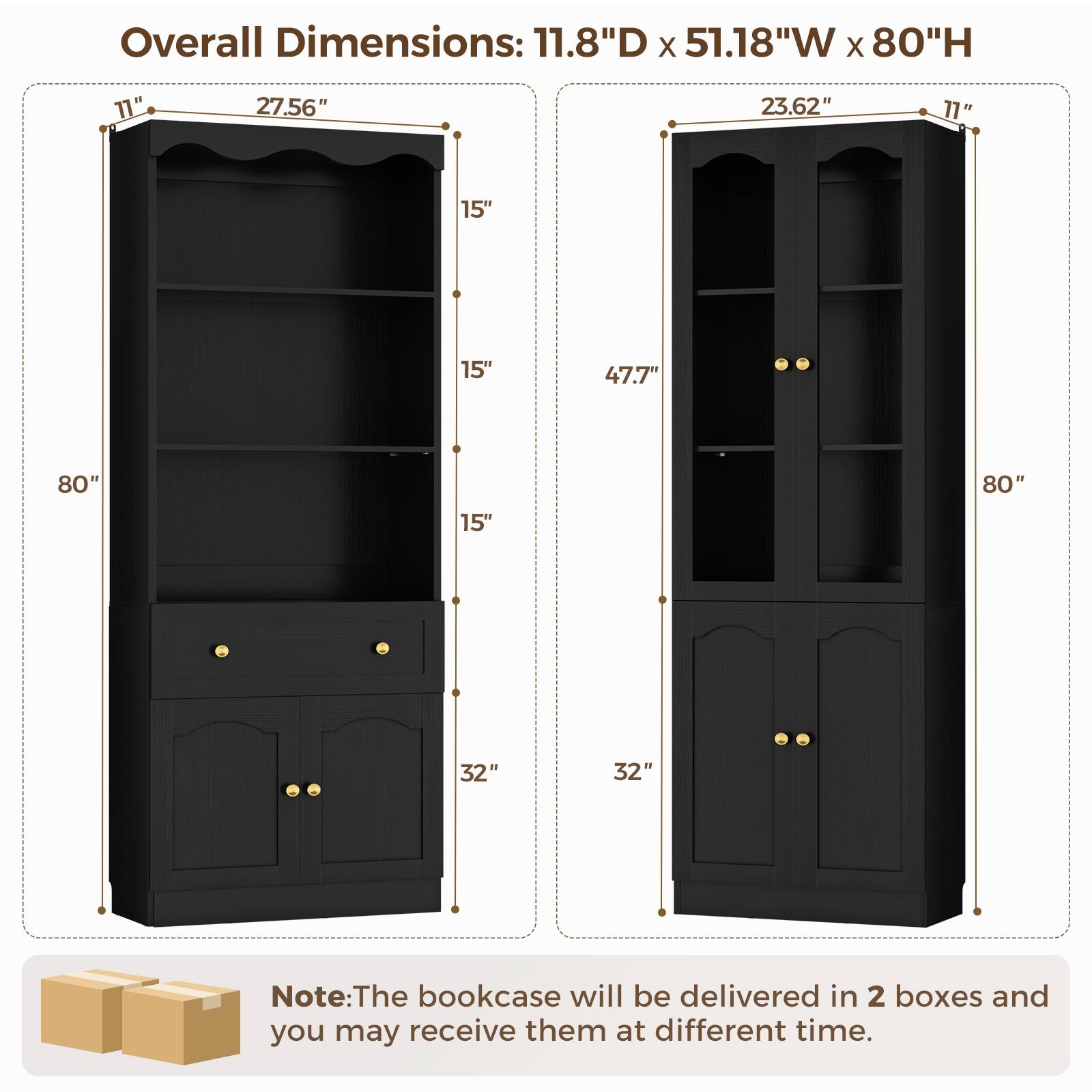 Overall Dimensions: 11.8"D x 51.18"W x 80"H

Note: The bookcase will be delivered in 2 boxes and you may receive them at different times.