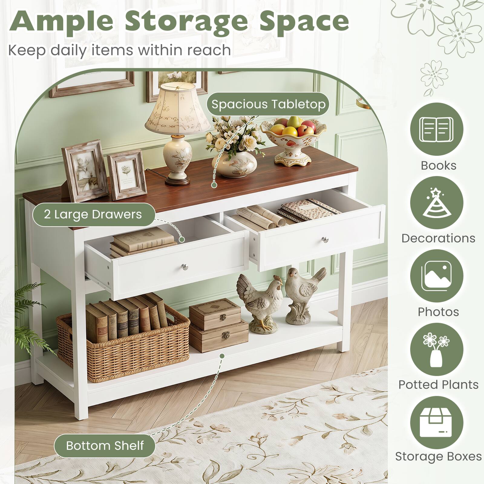 Ample Storage Space  
Keep daily items within reach

Spacious Tabletop

2 Large Drawers

Bottom Shelf

Books  
Decorations  
Photos  
Potted Plants  
Storage Boxes