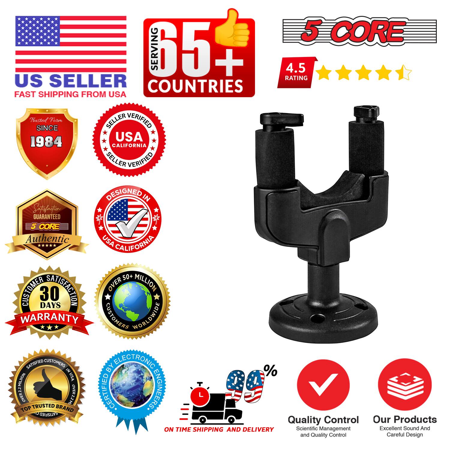 Sure, here is the corrected and grouped text from the image:

---

**US SELLER**  
FAST SHIPPING FROM USA

**5 CORE SERVING 65+ COUNTRIES**

**4.5 RATING**

**Trusted Since 1984**

**USA CALIFORNIA SELLER VERIFIED**

**DESIGNED IN USA CALIFORNIA**

**SATISFACTION GUARANTEED**

**5 CORE Authentic**

**30 DAYS WARRANTY**

**OVER 50+ MILLION CUSTOMERS WORLDWIDE**

**SATISFIED CUSTOMERS IN % MILLION**

**TOP TRUSTED BRAND**

**ON TIME SHIPPING AND DELIVERY**

**Quality Control**  
Scientific Management and Quality Control

**Our Products**  
Excellent Sound And Careful Design

**5 CORE**

**%**

---