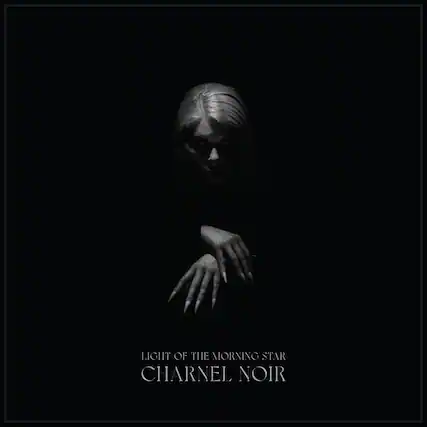LIGHT OF THE MORNING STAR
CHARNEL NOIR