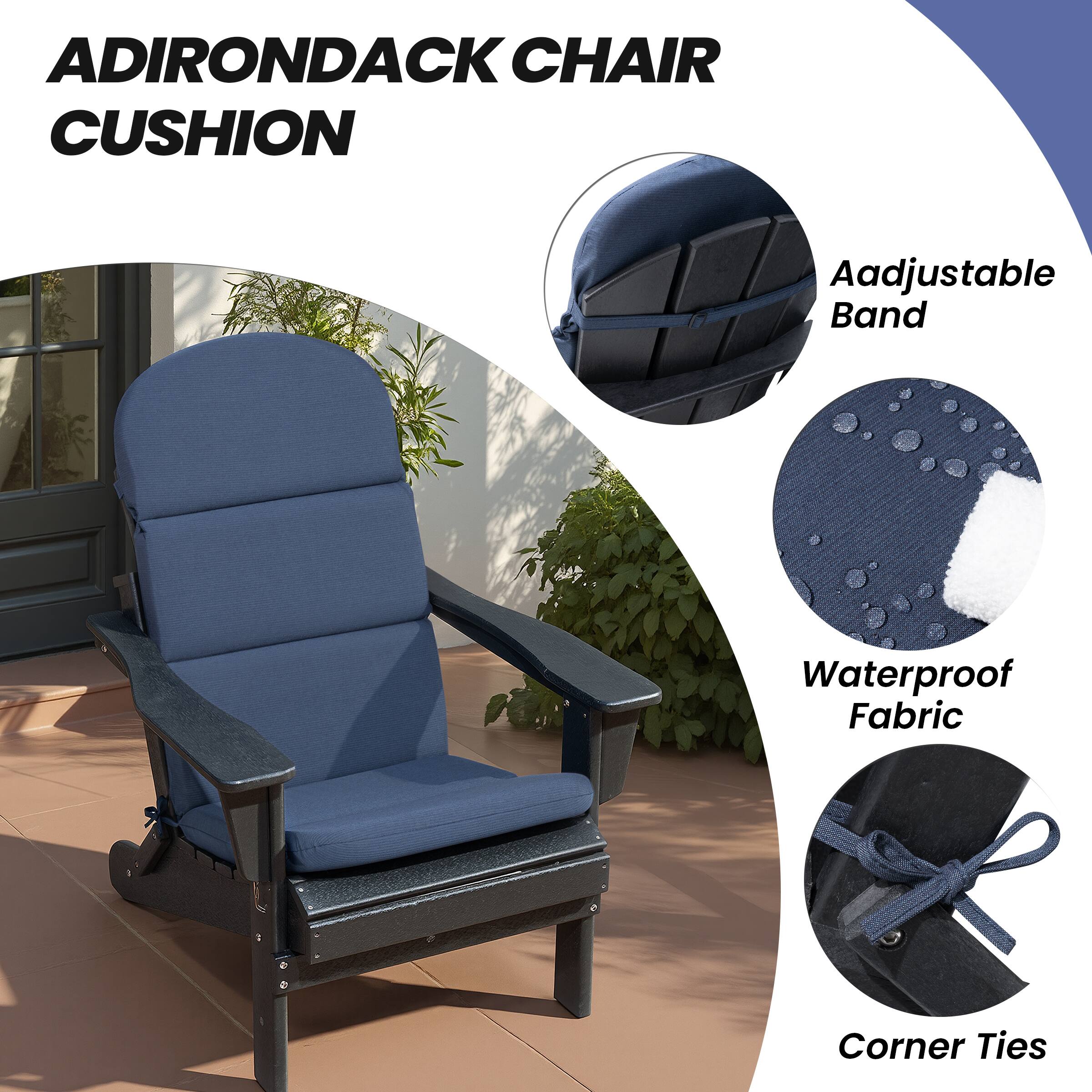 ADIRONDACK CHAIR CUSHION

- Adjustable Band
- Waterproof Fabric
- Corner Ties