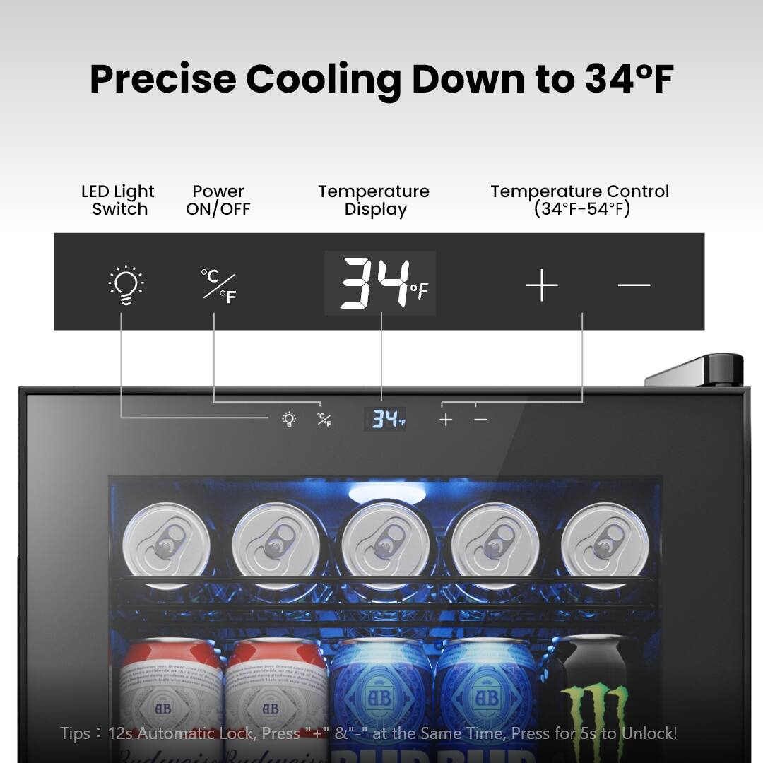 Precise Cooling Down to 34°F

LED Light Switch Power ON/OFF Temperature Display (34°F-54°F)

34°F

Tips: 12s Automatic Lock, Press "+" & "-" at the Same Time, Press for 5s to Unlock!