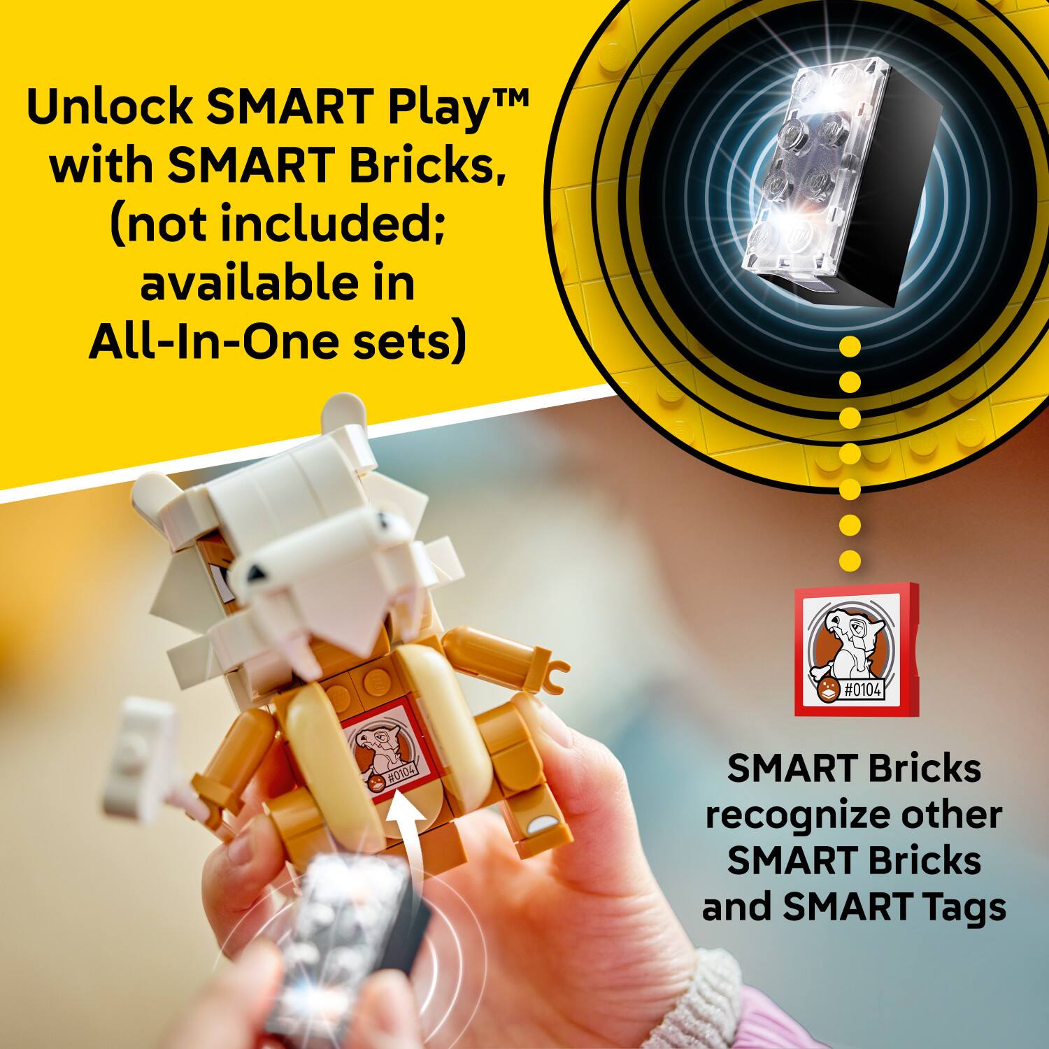 Unlock SMART Play™ with SMART Bricks, (not included; available in All-In-One sets)

SMART Bricks recognize other SMART Bricks and SMART Tags
