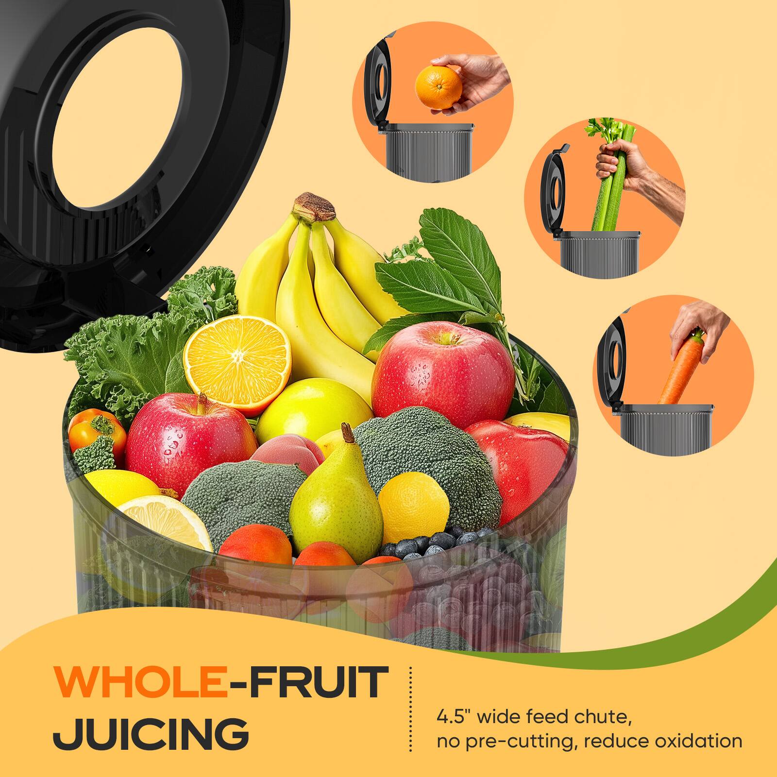 WHOLE-FRUIT JUICING

4.5" wide feed chute, no pre-cutting, reduce oxidation