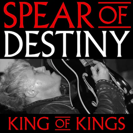 SPEAR OF DESTINY
KING OF KINGS