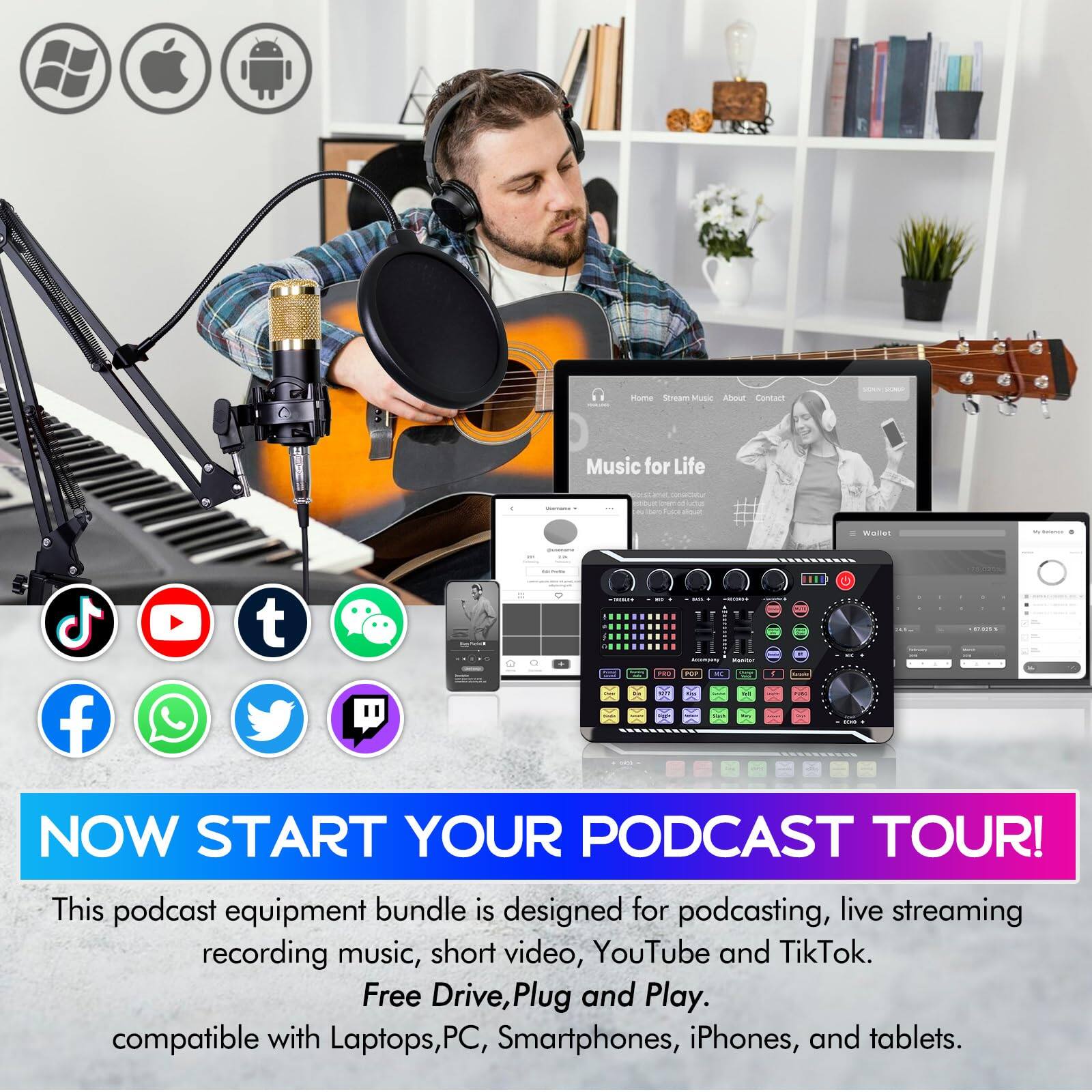 **Music for Life**

---

**NOW START YOUR PODCAST TOUR!**

This podcast equipment bundle is designed for podcasting, live streaming recording music, short video, YouTube and TikTok. Free Drive, Plug and Play. Compatible with Laptops, PC, Smartphones, iPhones, and tablets.