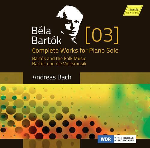 hnssler CLASSIC

Béla Bartók  
[03]  
Complete Works for Piano Solo  
Bartók and the Folk Music  
Bartók und die Volksmusik  

Andreas Bach  

THE COLOGNE WDR BROADCASTS