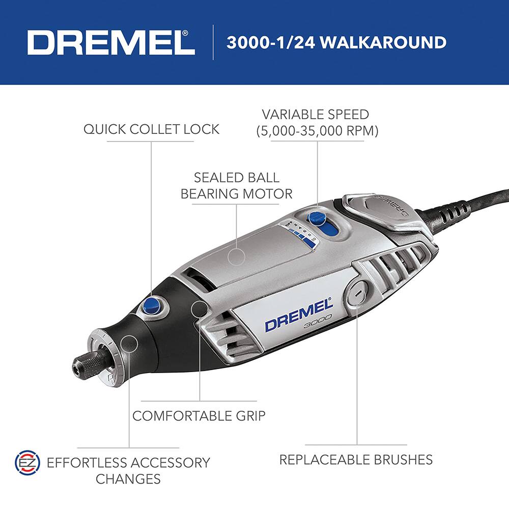 DREMEL 3000-1/24 WALKAROUND

- QUICK COLLET LOCK
- SEALEDBALL BEARING MOTOR
- VARIABLE SPEED (5,000-35,000 RPM)
- COMFORTABLE GRIP
- EFFORTLESS ACCESSORY CHANGES
- REPLACEABLE BRUSHES