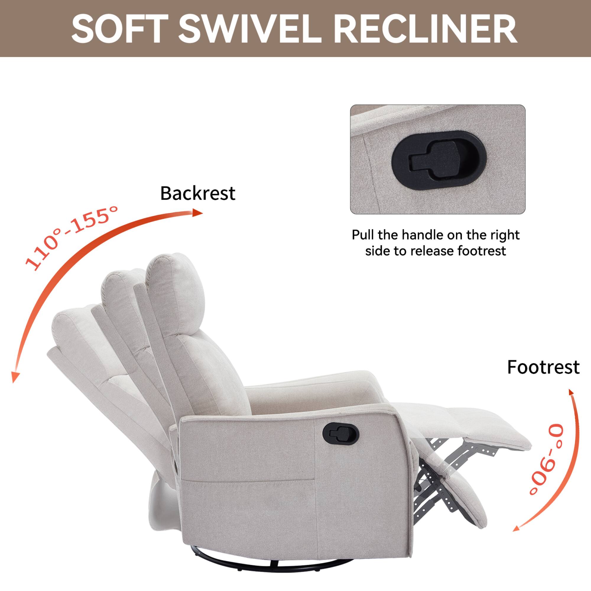 SOFT SWIVEL RECLINER

Backrest: 110°-155°

Footrest: 0°-90°

Pull the handle on the right side to release footrest
