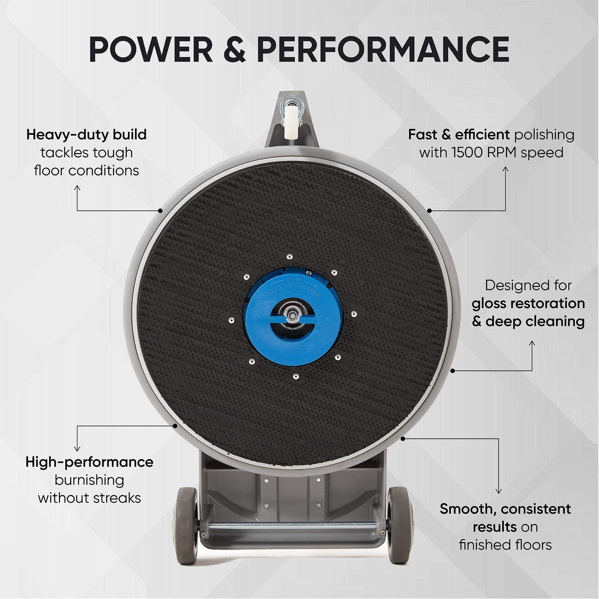 POWER & PERFORMANCE

Heavy-duty build tackles tough floor conditions

Fast & efficient polishing with 1500 RPM speed

Designed for gloss restoration & deep cleaning

High-performance burnishing without streaks

Smooth, consistent results on finished floors