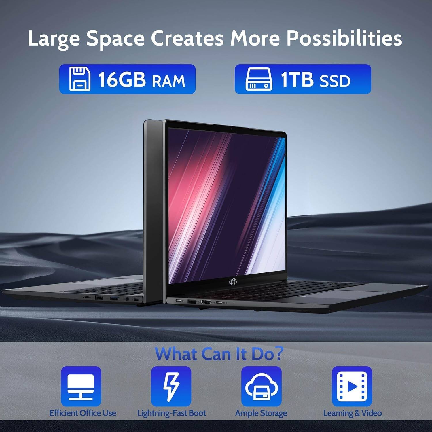 Large Space Creates More Possibilities

16GB RAM

1TB SSD

What Can It Do?

Efficient Office Use

Lightning-Fast Boot

Ample Storage

Learning & Video