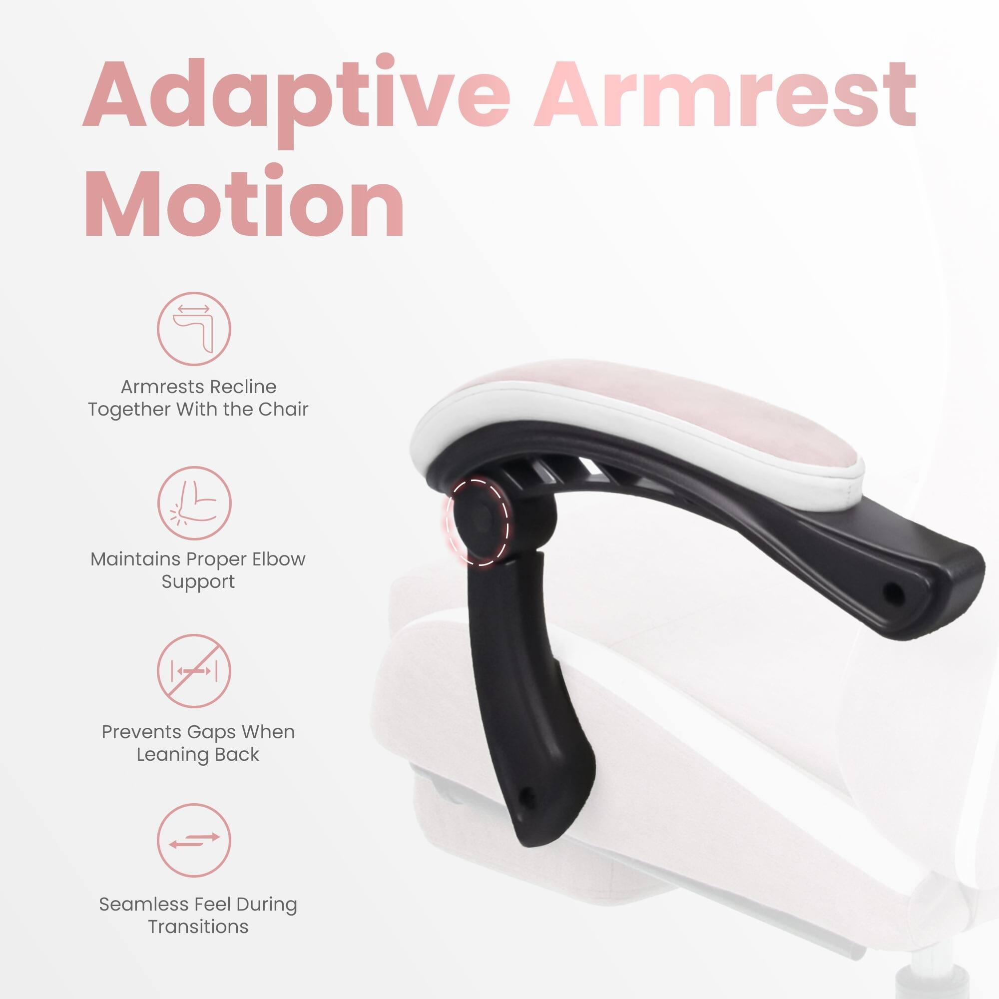 Adaptive Armrest Motion

- Armrests recline together with the chair
- Maintains proper elbow support
- Prevents gaps when leaning back
- Seamless feel during transitions