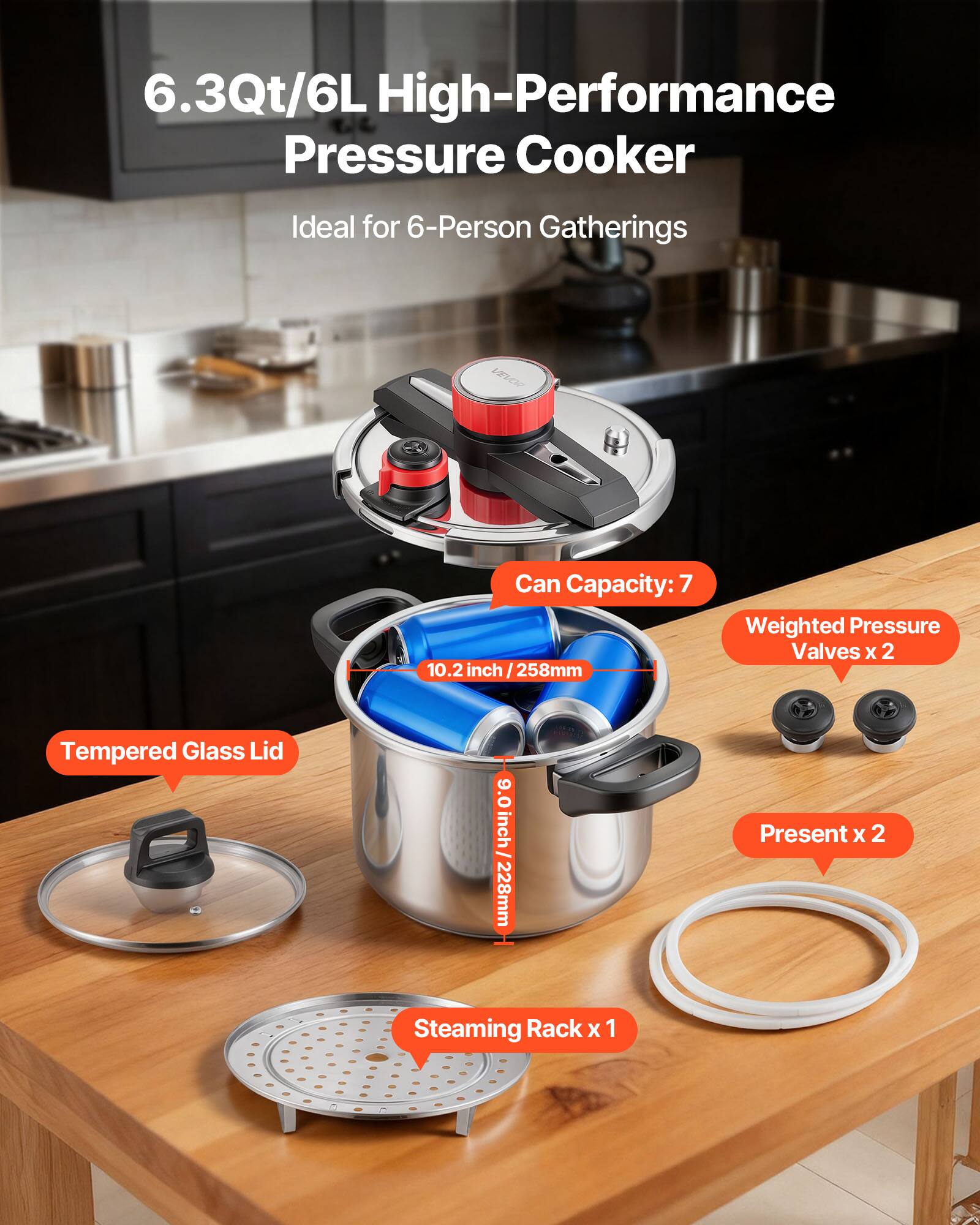 6.3Qt/6L High-Performance Pressure Cooker  
Ideal for 6-Person Gatherings  

- Can Capacity: 7  
- Tempered Glass Lid  
- Weighted Pressure Valves x 2  
- Steaming Rack x 1  
- Present x 2  

10.2 inch / 258mm  
9.0 inch / 228mm