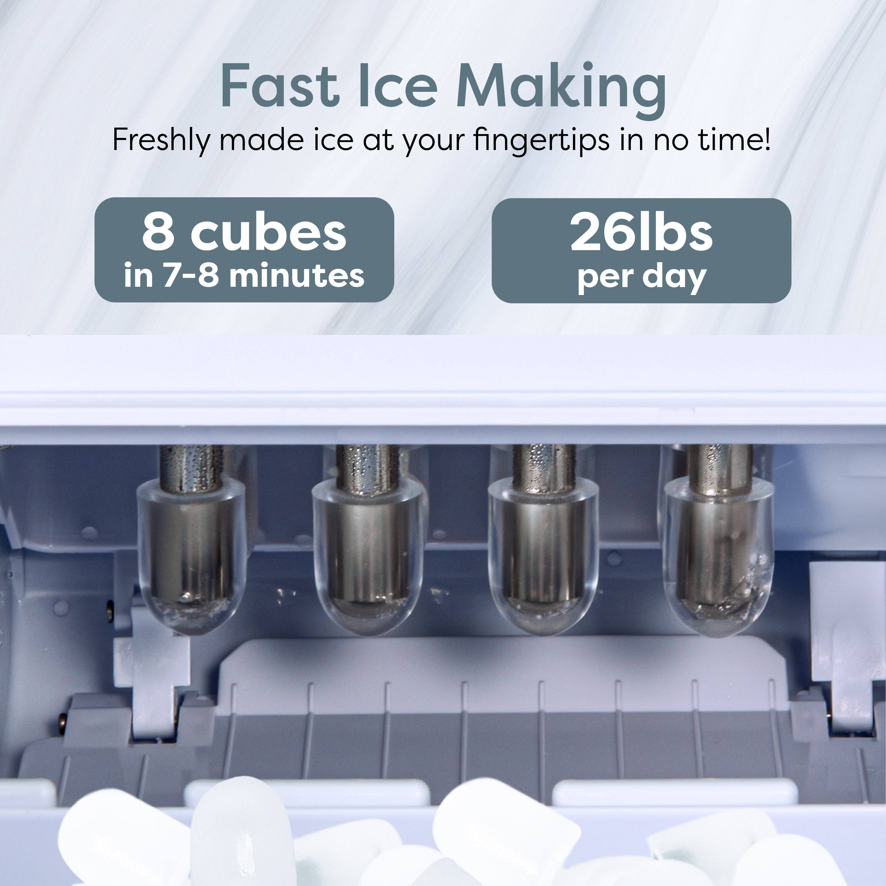 Fast Ice Making  
Freshly made ice at your fingertips in no time!  

8 cubes in 7-8 minutes  
26lbs per day