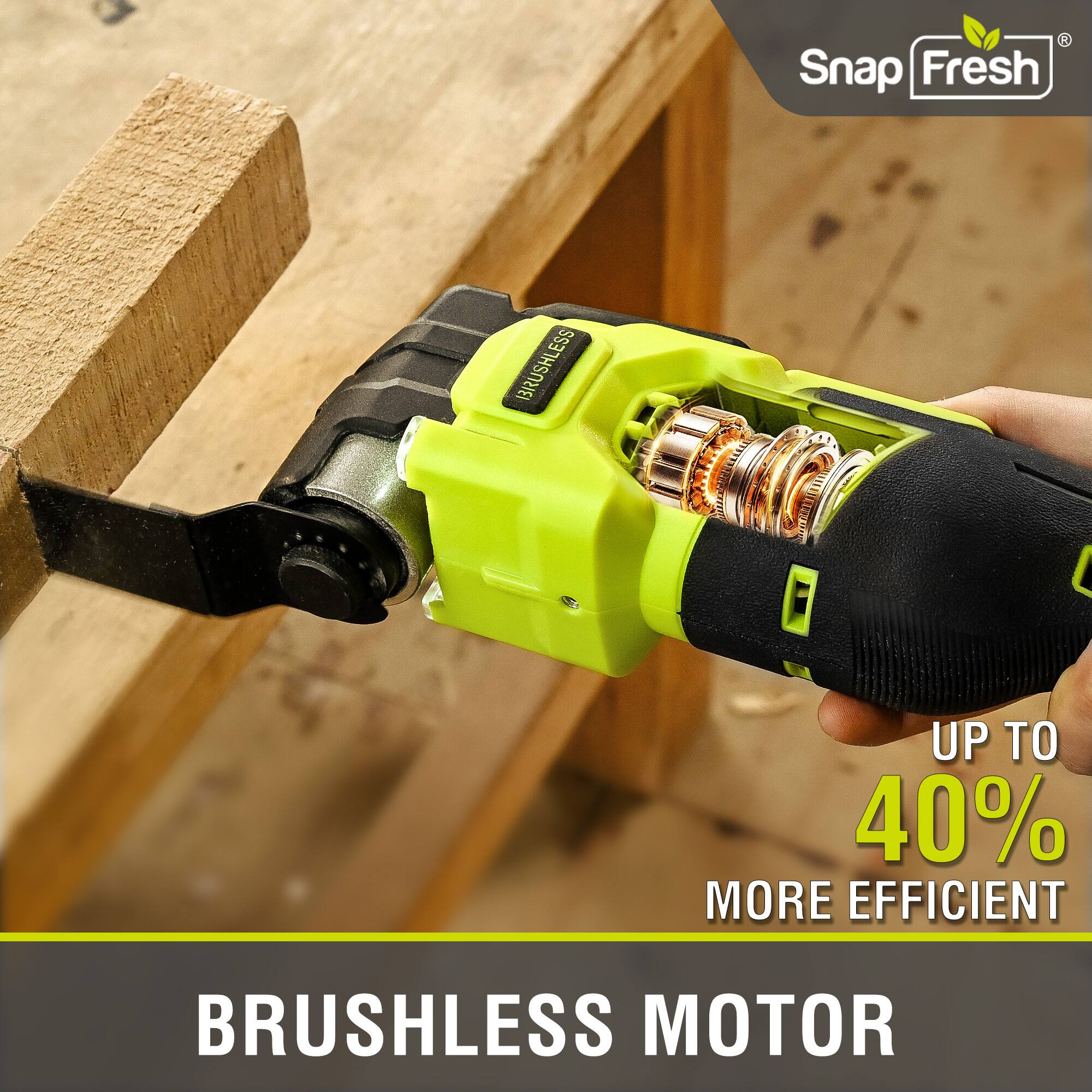 Snap Fresh BRUSHLESS UP TO 40% MORE EFFICIENT BRUSHLESS MOTOR