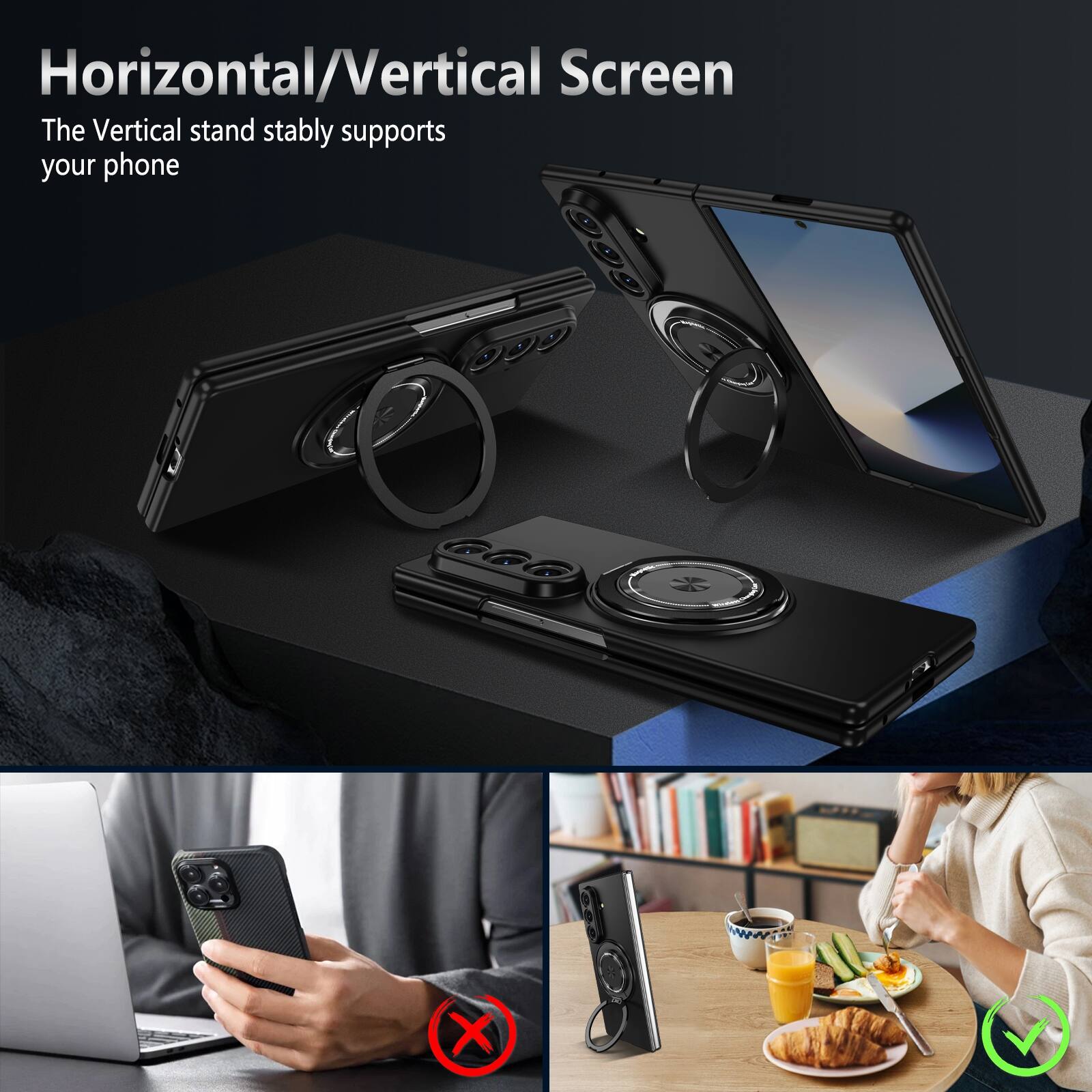 Horizontal/Vertical Screen  
The Vertical stand stably supports your phone