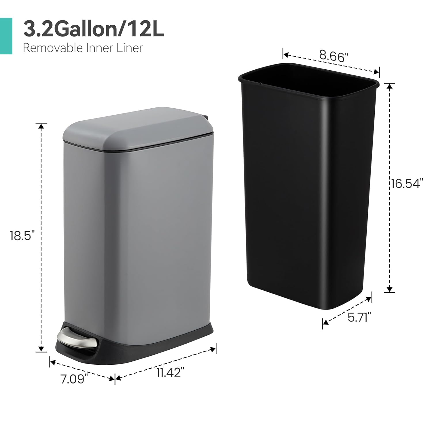 3.2 Gallon/12L  
Removable Inner Liner  

Dimensions:  
- Height: 18.5"  
- Width: 11.42"  
- Depth: 7.09"  
- Inner Liner Height: 16.54"  
- Inner Liner Width: 8.66"  
- Inner Liner Depth: 5.71"