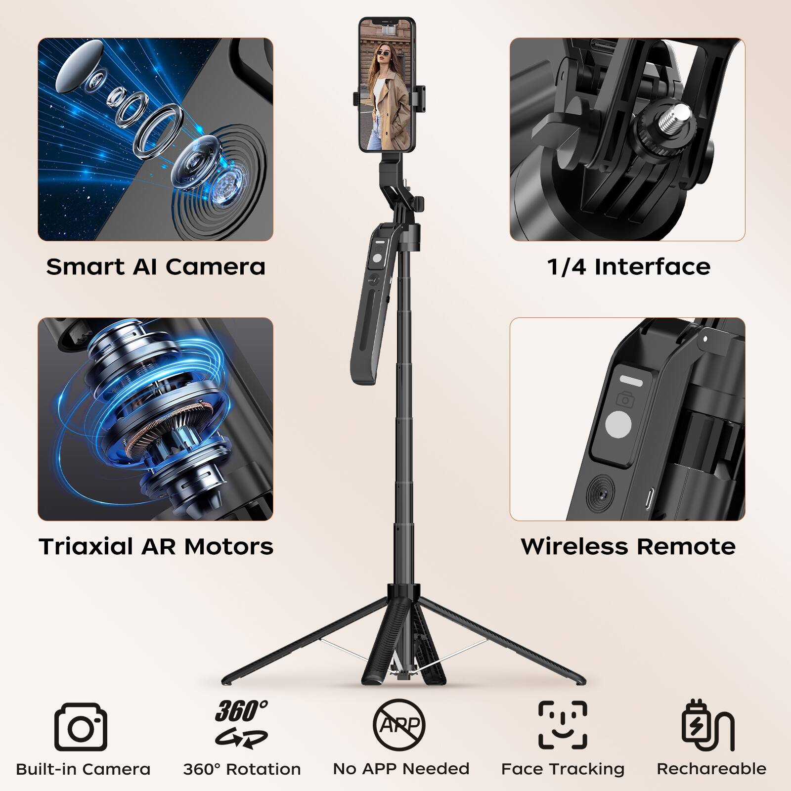 Smart AI Camera  
1/4 Interface  
Triaxial AR Motors  
Wireless Remote  

Built-in Camera  
360° Rotation  
No APP Needed  
Face Tracking  
Rechargeable