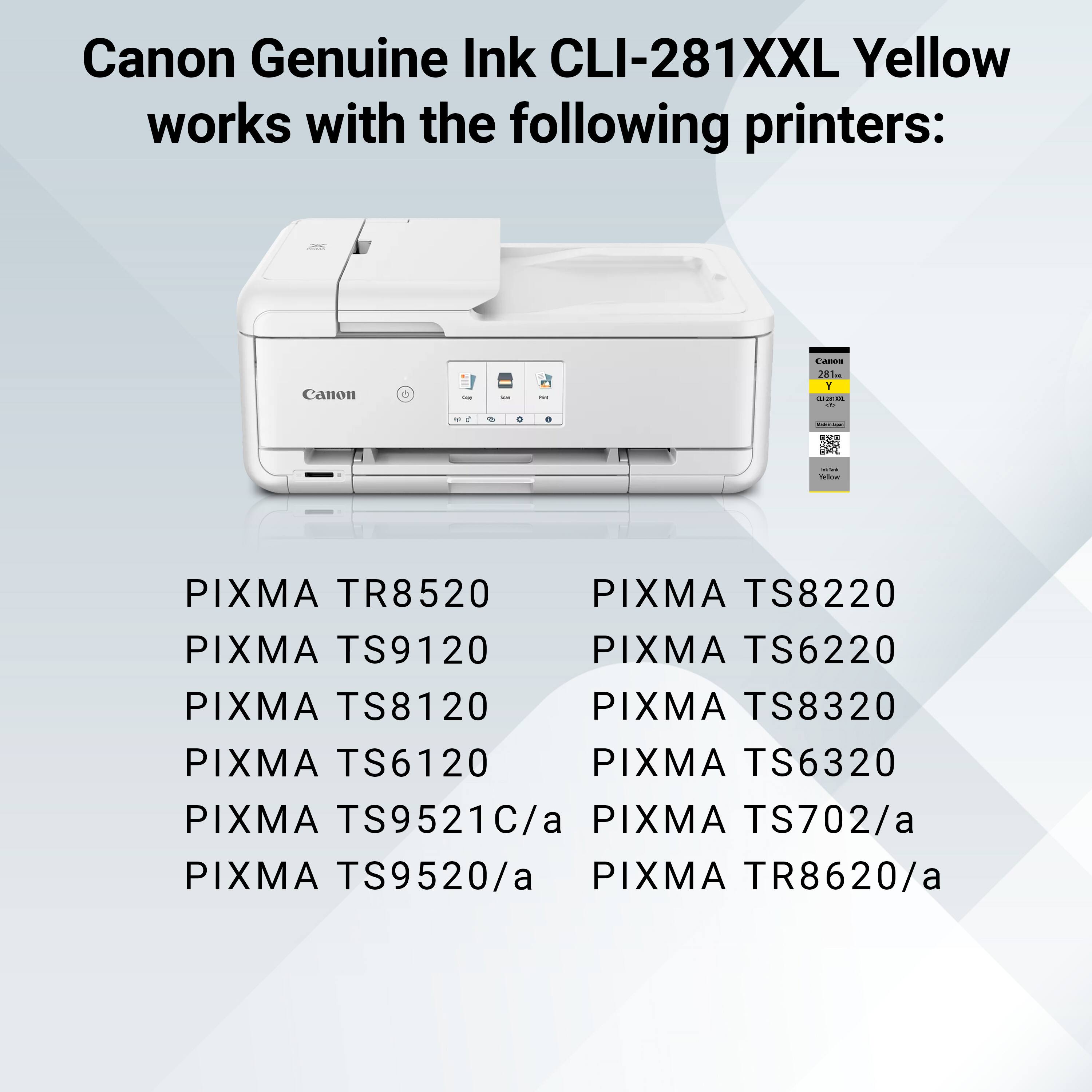 Canon Genuine Ink CLI-281XXL Yellow works with the following printers:

- PIXMA TR8520
- PIXMA TS9120
- PIXMA TS8120
- PIXMA TS6120
- PIXMA TS9521C/a
- PIXMA TS9520/a
- PIXMA TS8220
- PIXMA TS6220
- PIXMA TS8320
- PIXMA TS6320
- PIXMA TS702/a
- PIXMA TR8620/a
