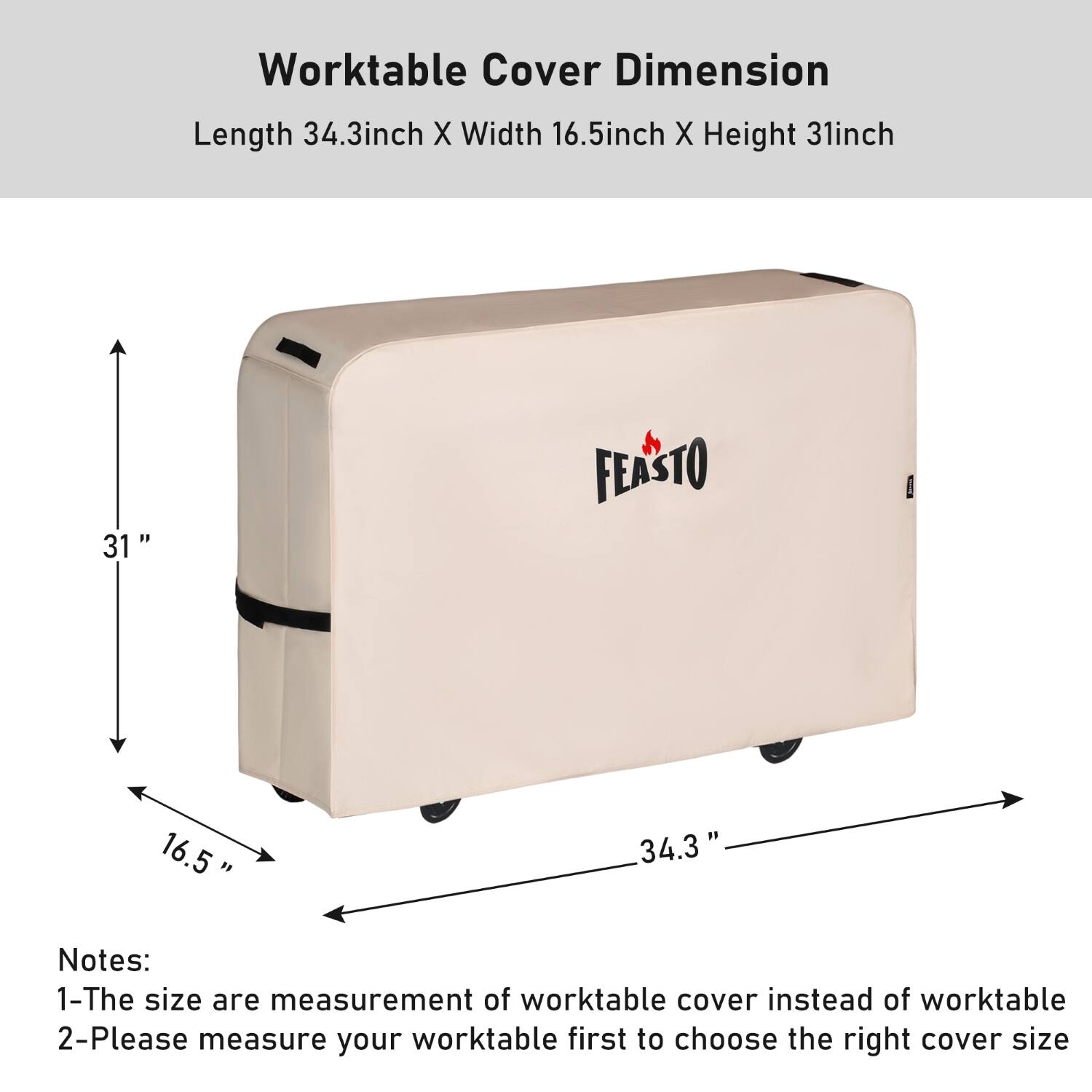 Worktable Cover Dimension  
Length 34.3inch X Width 16.5inch X Height 31inch  

Notes:  
1- The size are measurement of worktable cover instead of worktable  
2- Please measure your worktable first to choose the right cover size