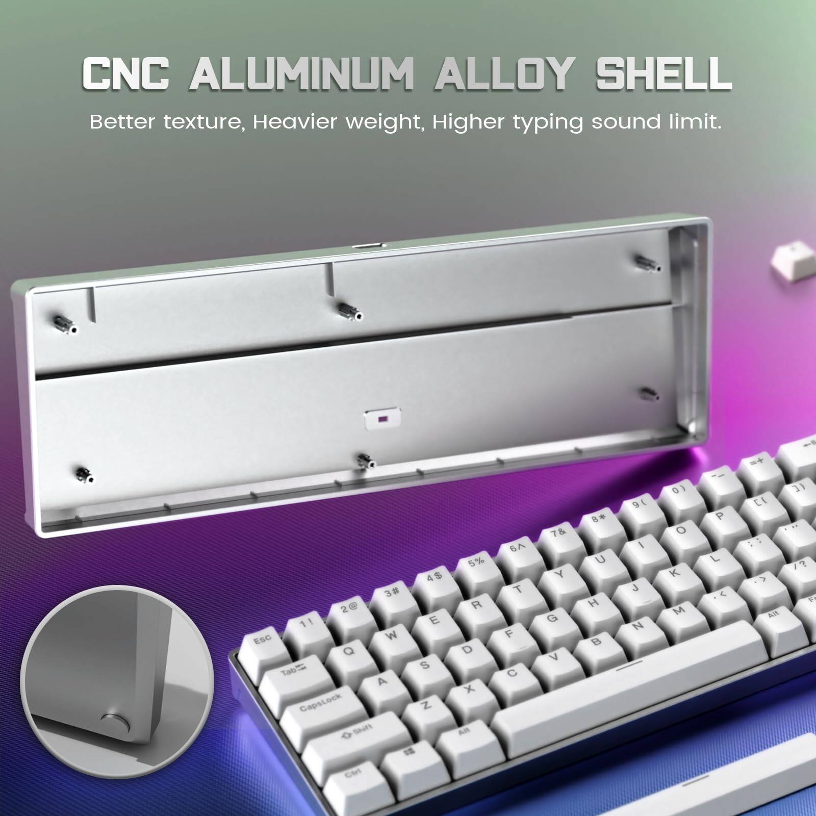 CNC ALUMINUM ALLOY SHELL  
Better texture, Heavier weight, Higher typing sound limit.