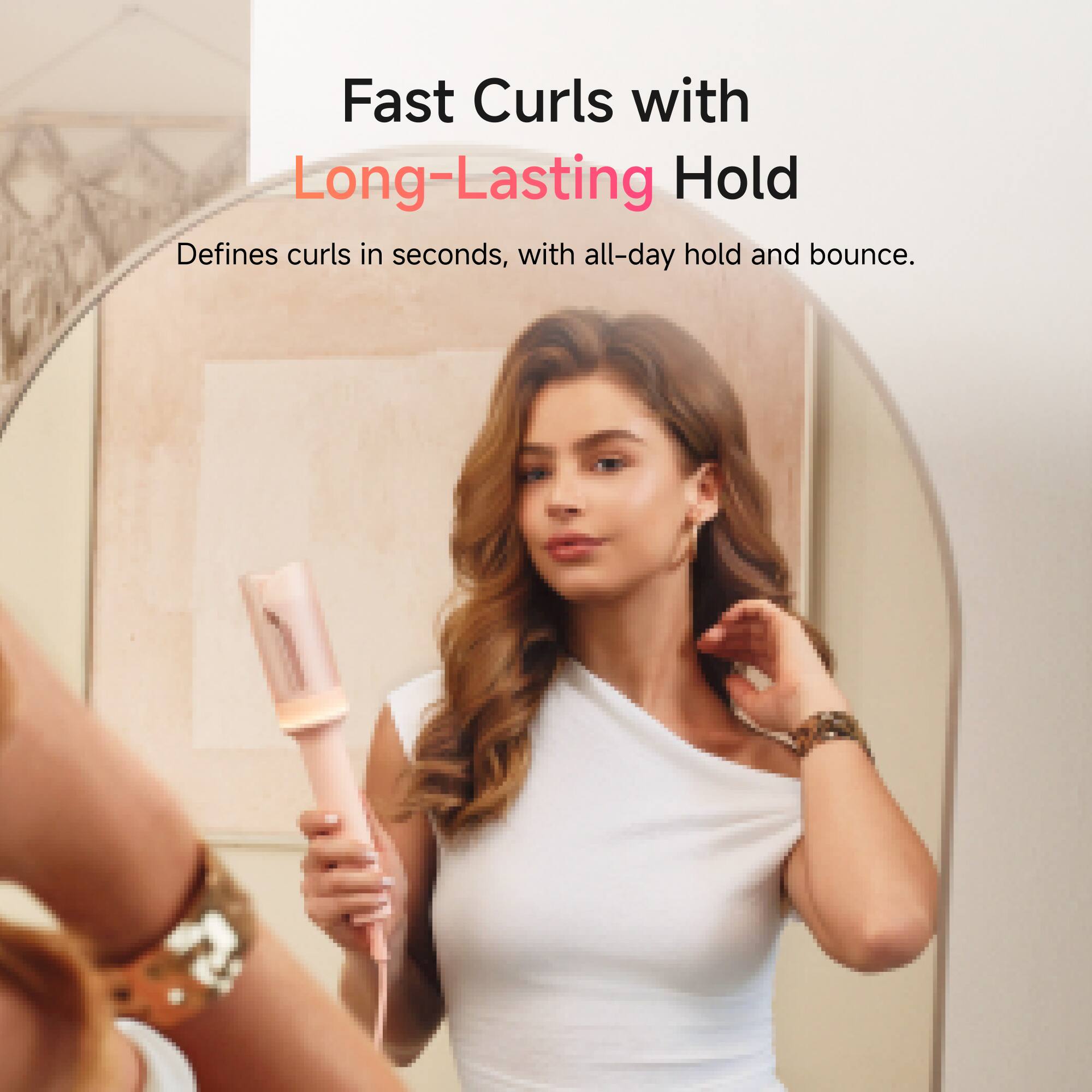 Fast Curls with Long-Lasting Hold  
Defines curls in seconds, with all-day hold and bounce.
