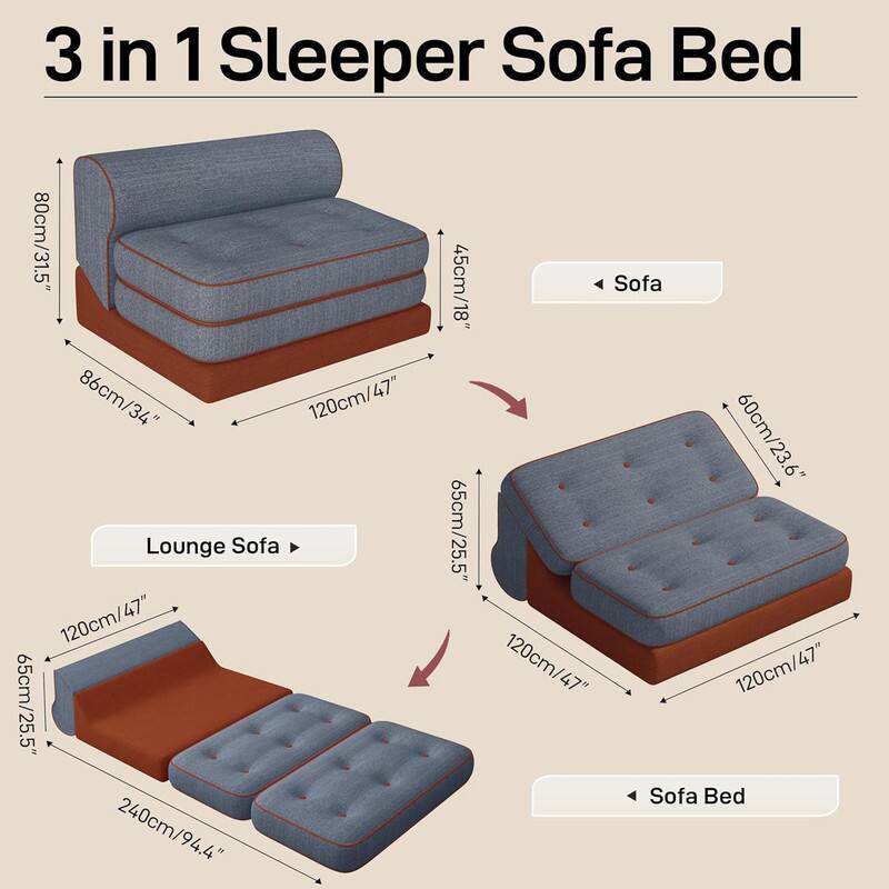 3 in 1 Sleeper Sofa Bed

Sofa:
- 80cm/31.5"
- 86cm/34"
- 120cm/47"
- 45cm/18"
- 65cm/25.5"

Lounge Sofa:
- 120cm/47"
- 65cm/25.5"
- 240cm/94.4"
- 60cm/23.6"

Sofa Bed:
- 120cm/47"
- 120cm/47"
- 120cm/47"
- 65cm/25.5"