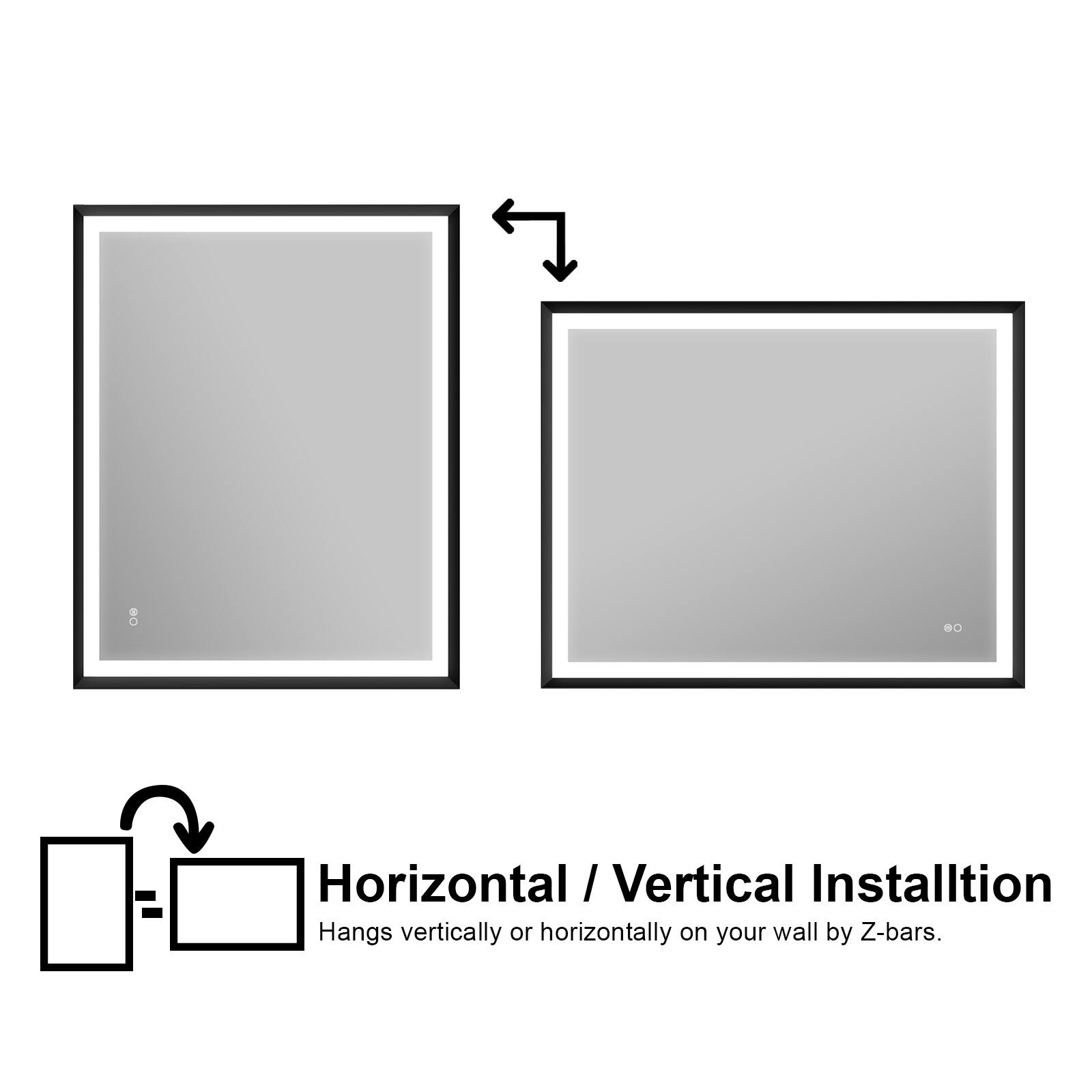 Horizontal / Vertical Installation  
Hangs vertically or horizontally on your wall by Z-bars.