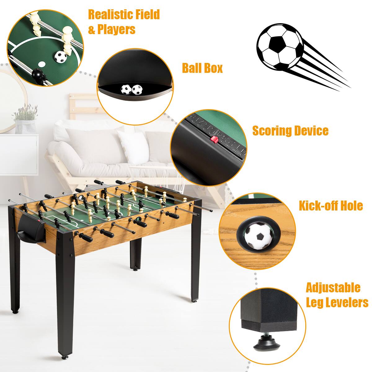 - Realistic Field & Players
- Ball Box
- Scoring Device
- Kick-off Hole
- Adjustable Leg Levelers