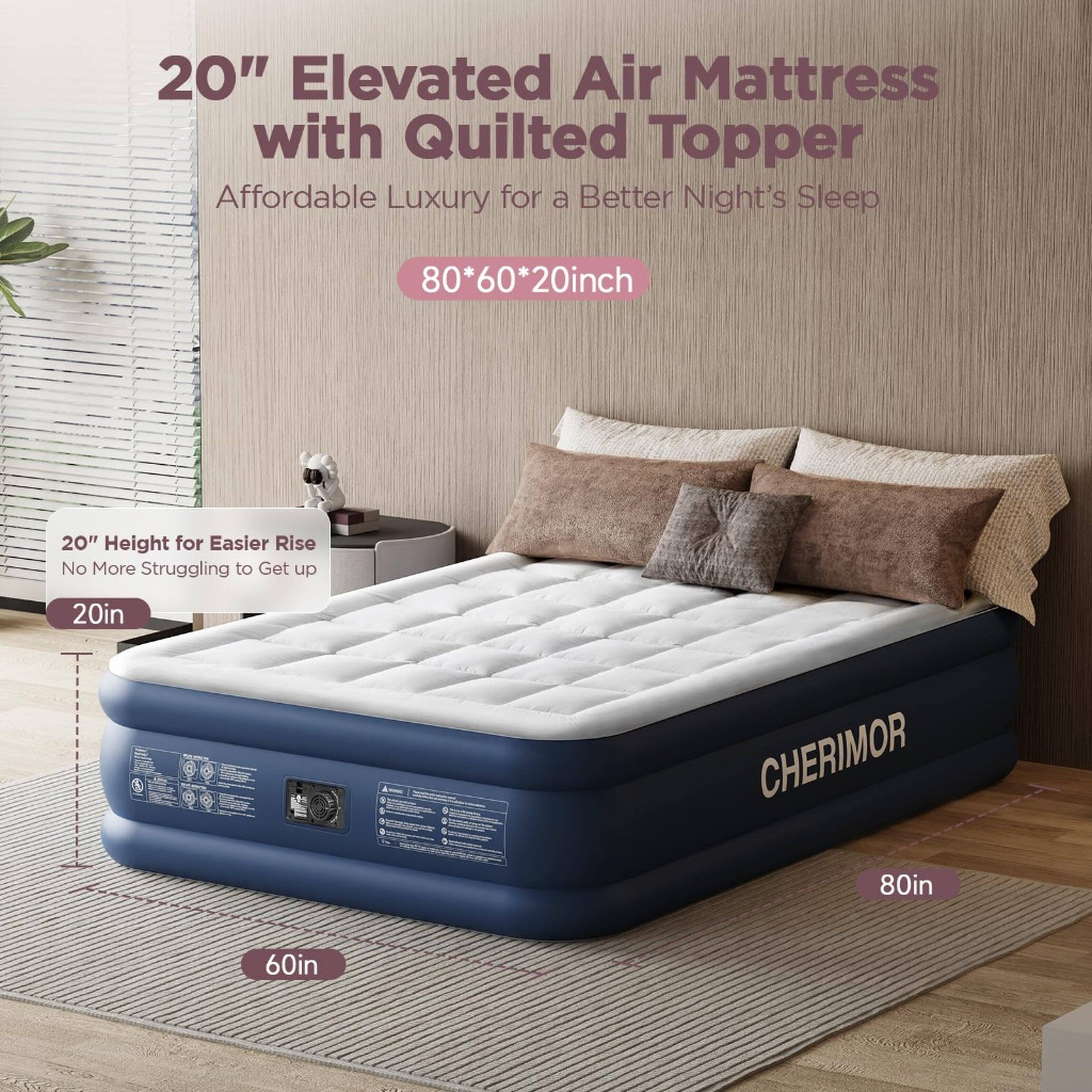 20" Elevated Air Mattress with Quilted Topper
Affordable Luxury for a Better Night's Sleep

80*60*20inch

20" Height for Easier Rise No More Struggling to Get up

20in
CHERIMOR
80in
60in