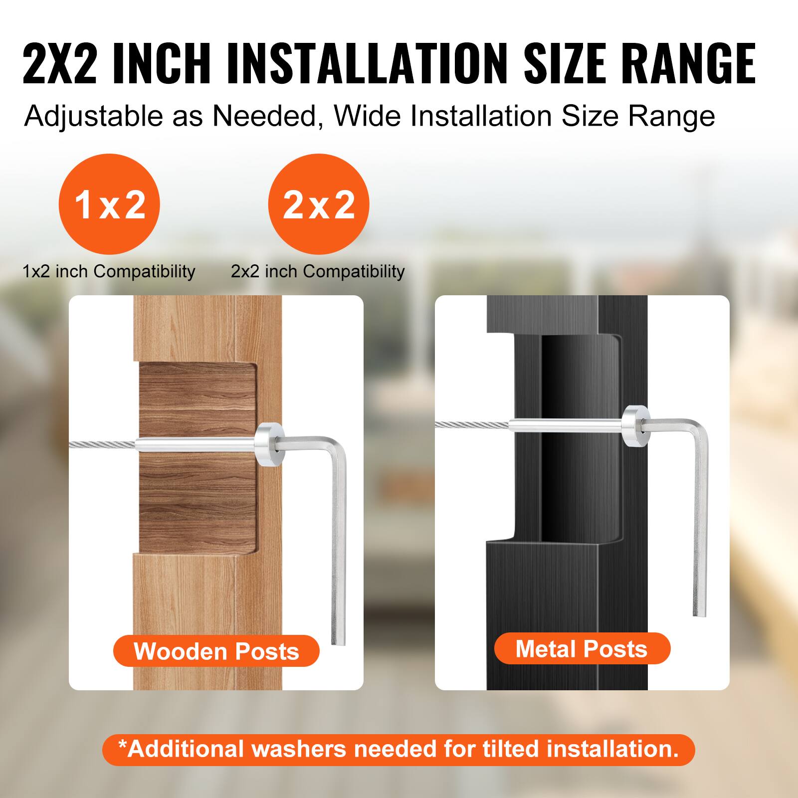 2X2 INCH INSTALLATION SIZE RANGE  
Adjustable as Needed, Wide Installation Size Range  

1x2  
1x2 inch Compatibility  

2x2  
2x2 inch Compatibility  

Wooden Posts  
Metal Posts  

*Additional washers needed for tilted installation.