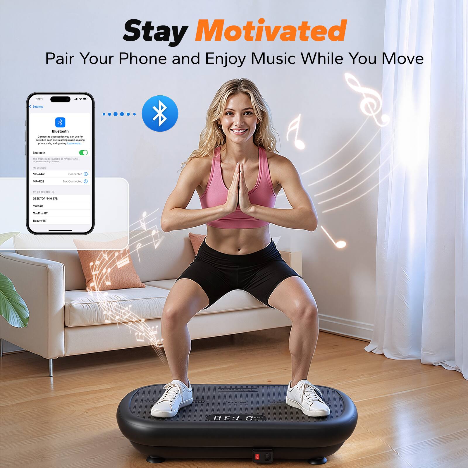 Stay Motivated  
Pair Your Phone and Enjoy Music While You Move