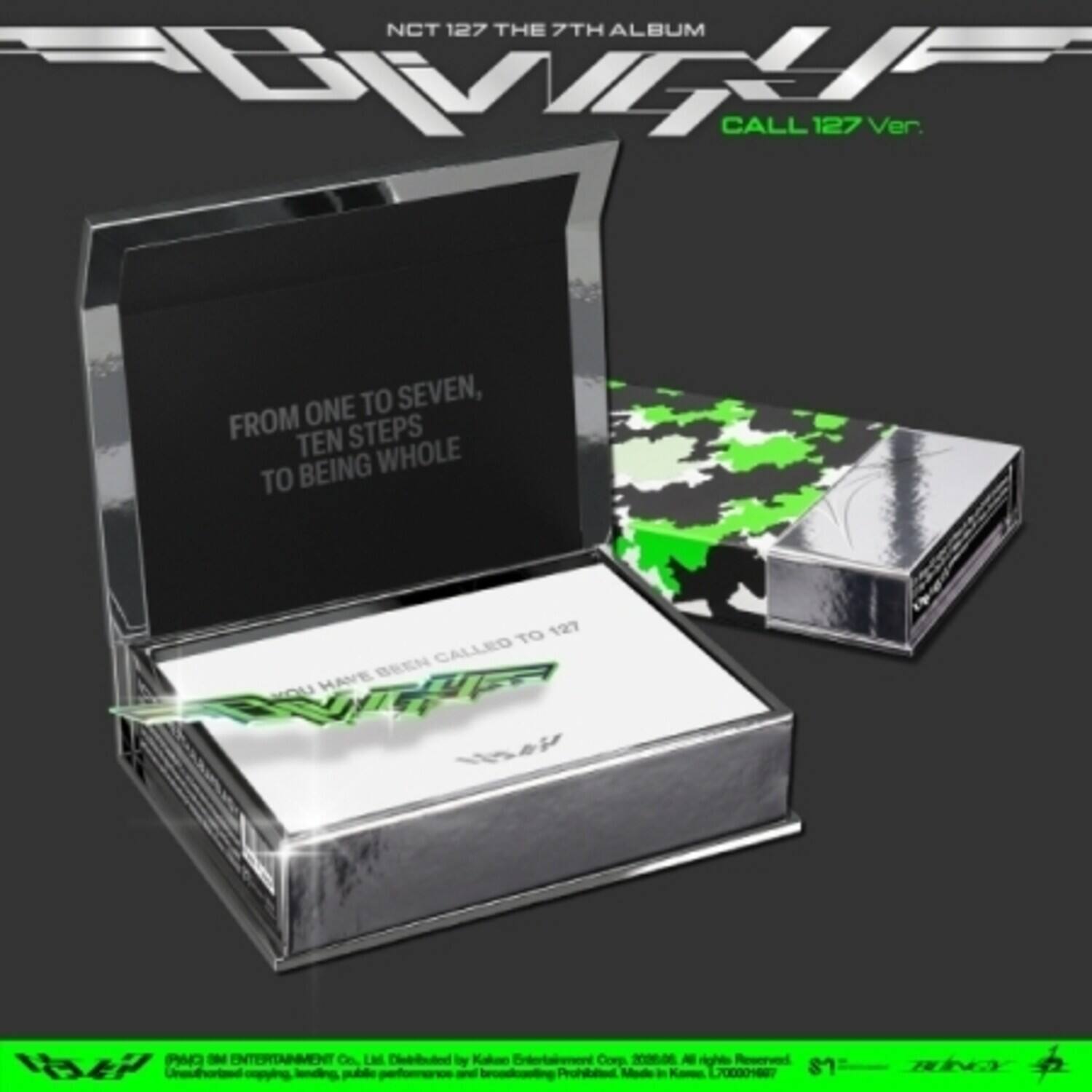 NCT 127 THE 7TH ALBUM CALL 127 Ver.

ONE TO SEVEN, FROM TEN STEPS TO BEING WHOLE

TO 127 BEEN CALLED YOU

(PAC) ENTERTAINMENT Co. LM Distributed by Kakao Entertainment Corp All rights Reserved PARVEY broadcooling Prohibited Made, L.70001087 S1

BUNGY