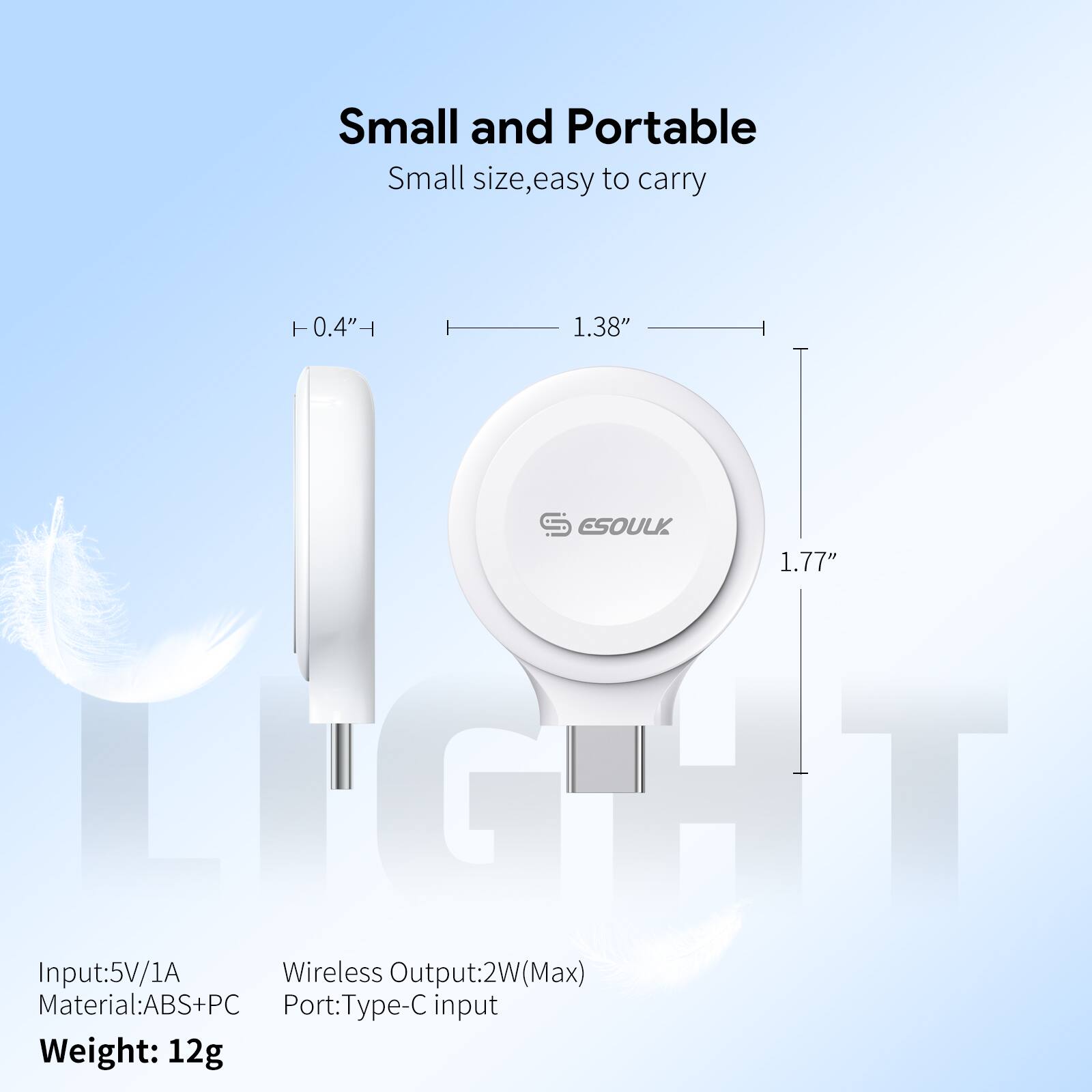 Small and Portable  
Small size, easy to carry  

- 0.4"  
- 1.38"  
- 1.77"  

Input: 5V/1A  
Material: ABS+PC  
Weight: 12g  

Wireless Output: 2W (Max)  
Port: Type-C input