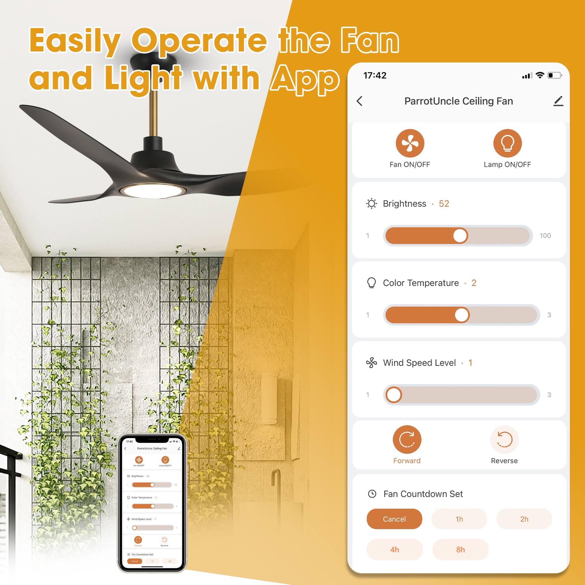 Easily Operate the Fan and Light with App

17:42

ParrotUncle Ceiling Fan

Fan ON/OFF Lamp ON/OFF

Brightness 52

Color Temperature 2

Wind Speed Level 1

Forward Reverse

Fan Countdown Set

Cancel 1h 2h 4h 8h