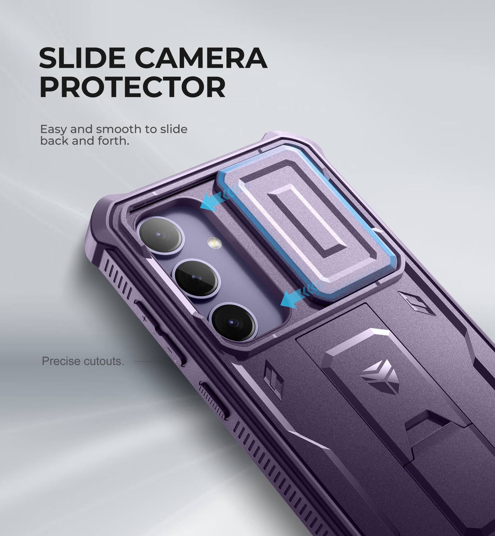 SLIDE CAMERA PROTECTOR
Easy and smooth to slide back and forth.
Precise cutouts.