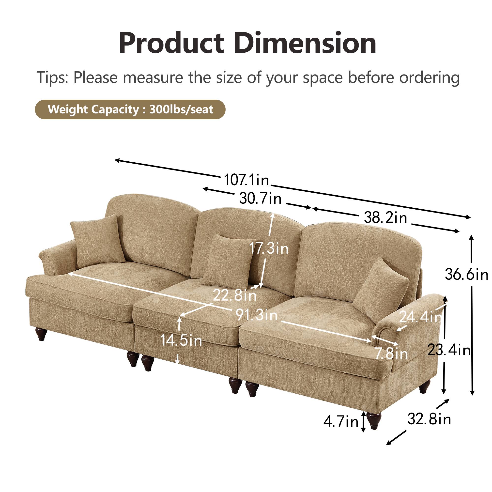 Product Dimension  
Tips: Please measure the size of your space before ordering  
Weight Capacity: 300lbs/seat  

- 107.1in  
- 30.7in  
- 38.2in  
- 17.3in  
- 22.8in  
- 91.3in  
- 14.5in  
- 36.6in  
- 24.4in  
- 7.8in  
- 23.4in  
- 4.7in  
- 32.8in