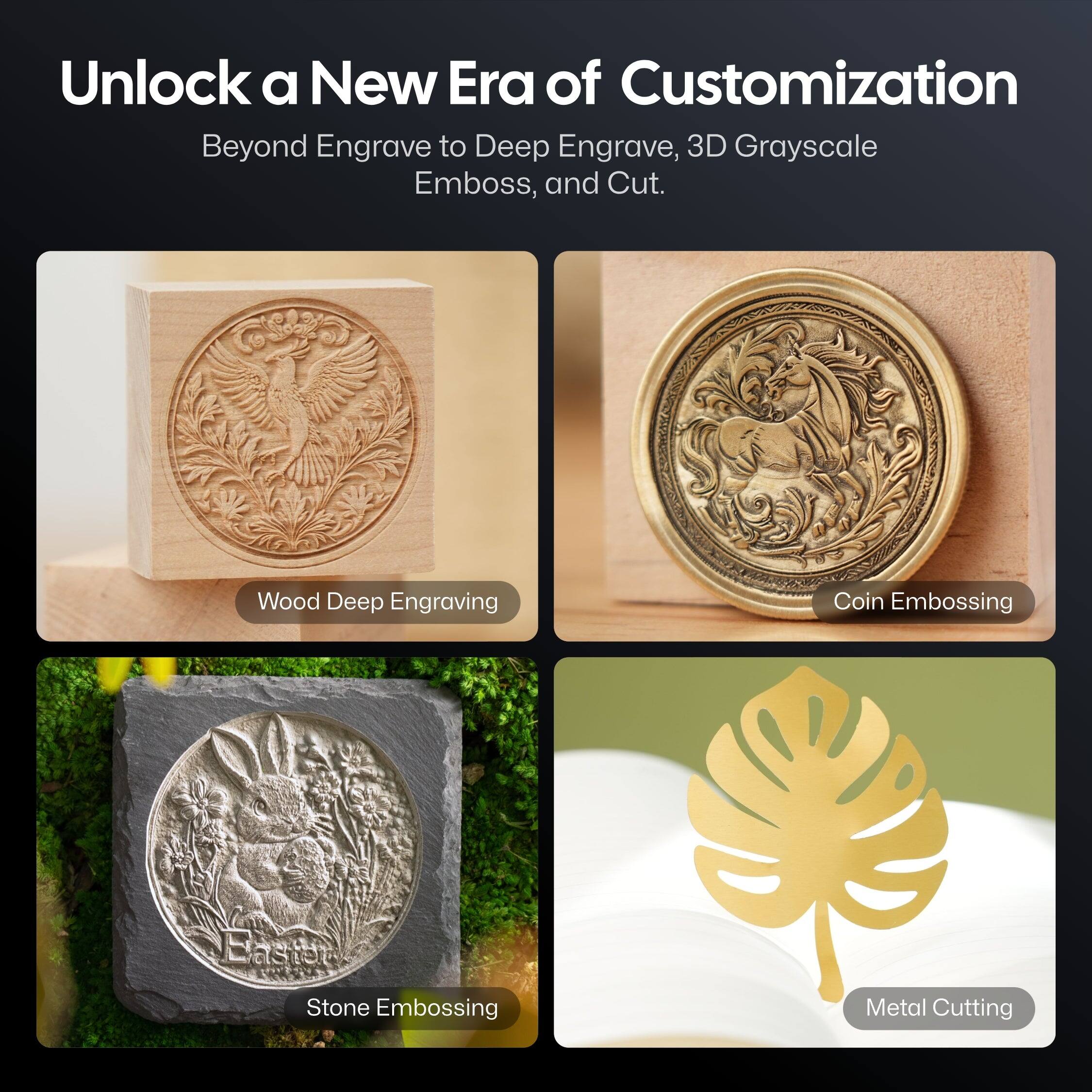 Unlock a New Era of Customization  
Beyond Engrave to Deep Engrave, 3D Grayscale Emboss, and Cut.  

- Wood Deep Engraving  
- Coin Embossing  
- Stone Embossing  
- Metal Cutting