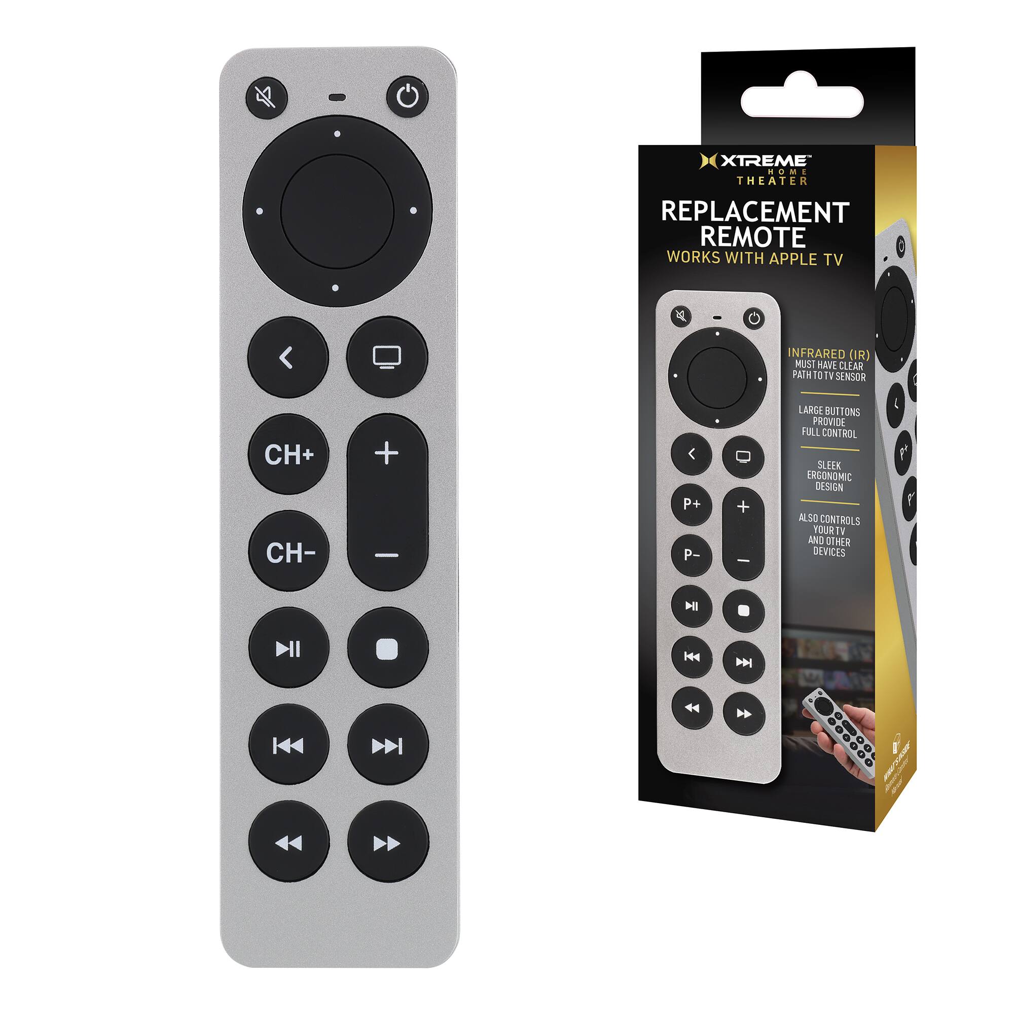 XTREME THEATER REPLACEMENT REMOTE  
WORKS WITH APPLE TV  

INFRARED (IR) MUST HAVE CLEAR PATH TO TV SENSOR  

LARGE BUTTONS PROVIDE FULL CONTROL  
SLEEK ERGONOMIC DESIGN  
ALSO CONTROLS YOUR TV AND OTHER DEVICES