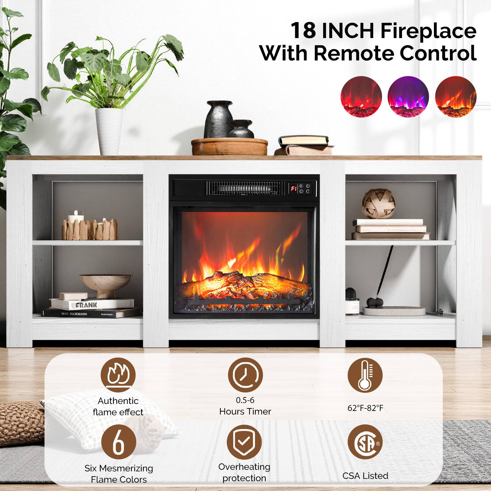 18 INCH Fireplace With Remote Control

- Authentic flame effect
- 6 Six Mesmerizing Flame Colors
- 0.5-6 Hours Timer
- Overheating protection
- 62°F-82°F
- CSA Listed