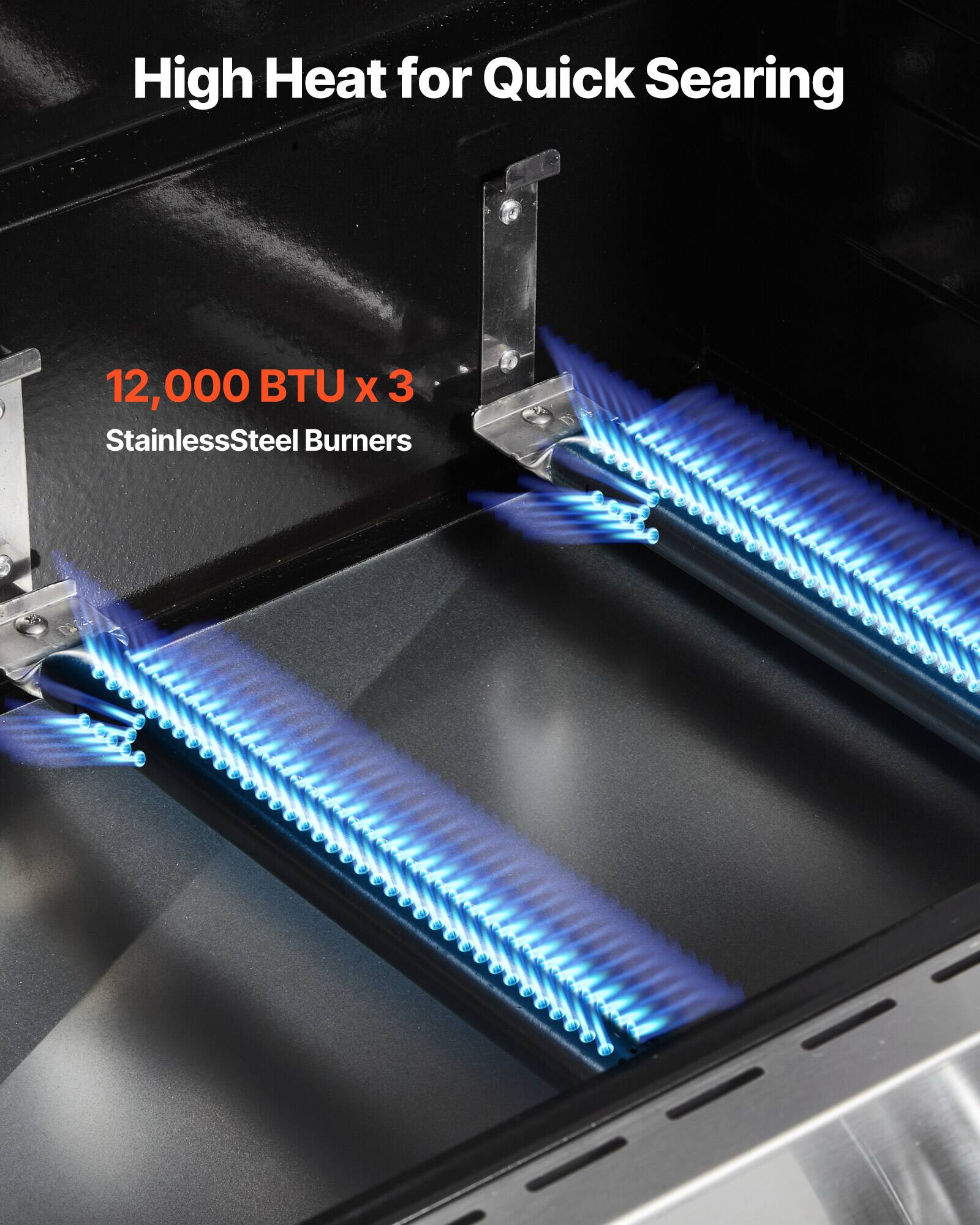 High Heat for Quick Searing  
12,000 BTU x 3 Stainless Steel Burners