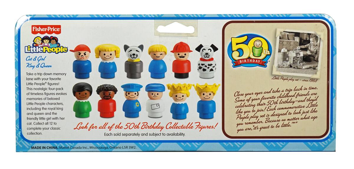 Fisher-Price Little People  
Cat & Girl  
King & Queen  

Take a trip down memory lane with your favorite "Little People" figures! This nostalgic four-pack of timeless figures evokes memories of beloved "Little People" characters, celebrating their 50th birthday. Some of your favorite childhood friends are back, and they'd love to join you! Each commemorative figure is designed to look just like the "Little People" characters you remember. Because no matter what age you are, it's great to be little.  

Look for all of the 50th Birthday Collectable Figures! Collect all 12 to complete your classic collection. Each sold separately and subject to availability.  

MADE IN CHINA. Mattel Canada Inc., Mississauga, Ontario L5R 3W2.  

50th BIRTHDAY  

Close your eyes and take a trip back in time. Some of your favorite childhood friends are celebrating their 50th birthday—and they're just like the "Little People" you remember. Each commemorative figure is designed to look just like the "Little People" you remember. Because no matter what age you are, it's great to be little.  

Look for all of the 50th Birthday