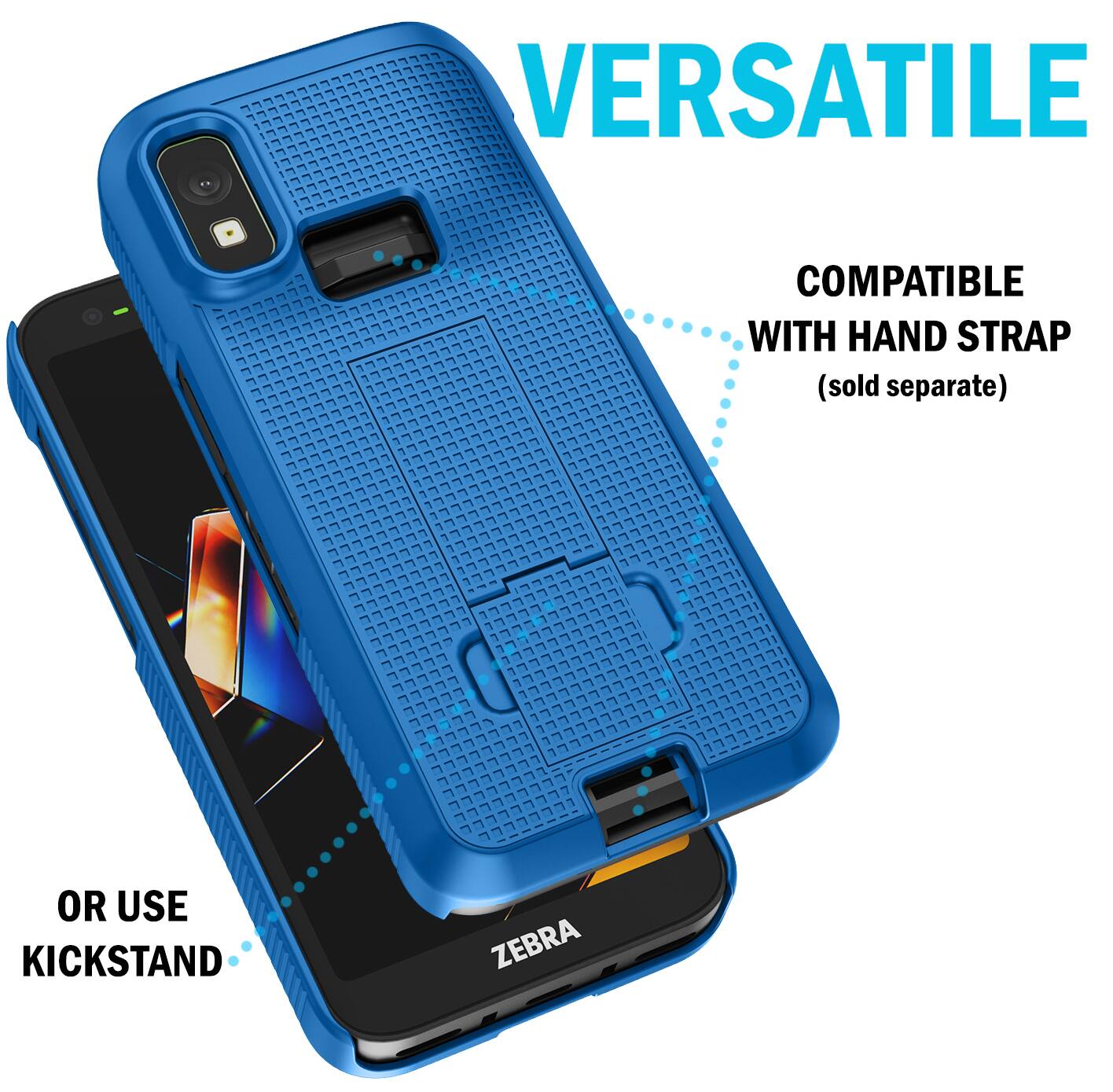 VERSATILE  
COMPATIBLE WITH HAND STRAP (sold separate)  
OR USE KICKSTAND  
ZEBRA
