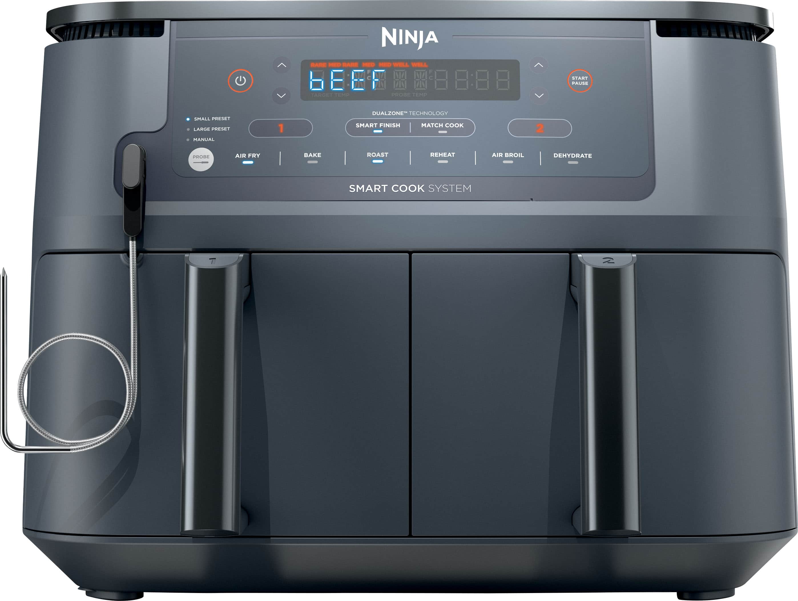 NINJA
RARE NED BARE MED HED WELL WELL M M 6EEF F N TAROE N PRO TEN START PAUSE SMALL PMESET LAREE RESE MANUAL 1 DUALZONE TECHNOLOGY SMART FINISH MATCH COOK 2 PRUR AIR FRY HAKE ROAST REHEAT AIM BROIL DEHYDRATE SMART COOK SYSTEM
- SMALL PRESET
- LARGE PRESET
- MANUAL
- BAKE
- ROAST
- REHEAT
- AIR BROIL
- DEHYDRATE
- SMART FINISH
- MATCH COOK
SMART COOK SYSTEM