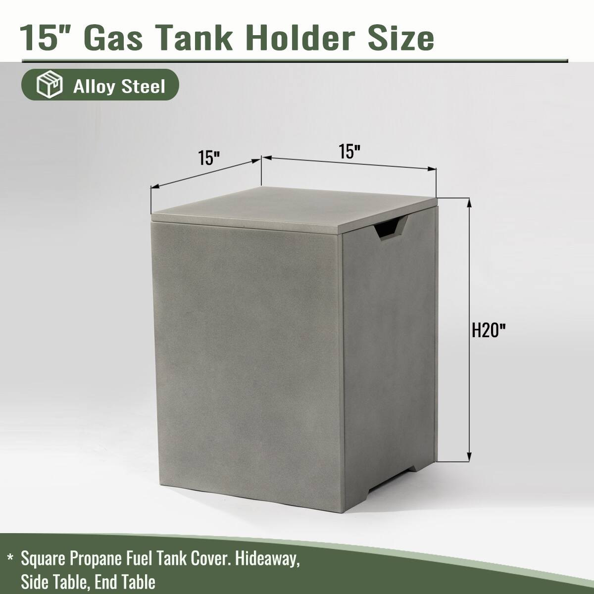 15" Gas Tank Holder Size

Alloy Steel

15" x 15" x H20"

* Square Propane Fuel Tank Cover. Hideaway, Side Table, End Table